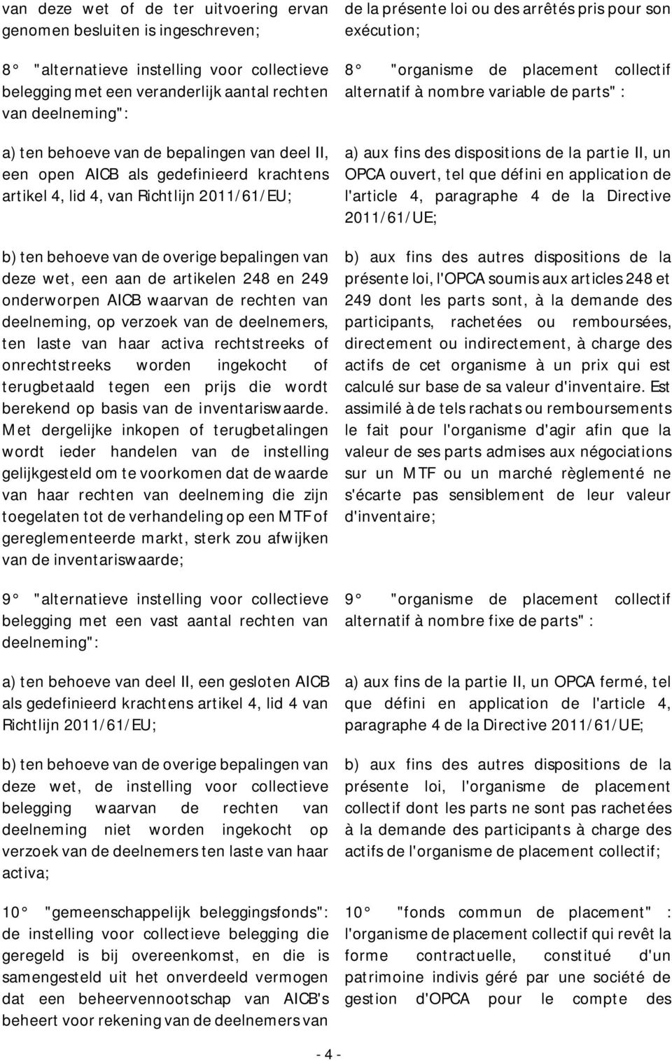 249 onderworpen AICB waarvan de rechten van deelneming, op verzoek van de deelnemers, ten laste van haar activa rechtstreeks of onrechtstreeks worden ingekocht of terugbetaald tegen een prijs die