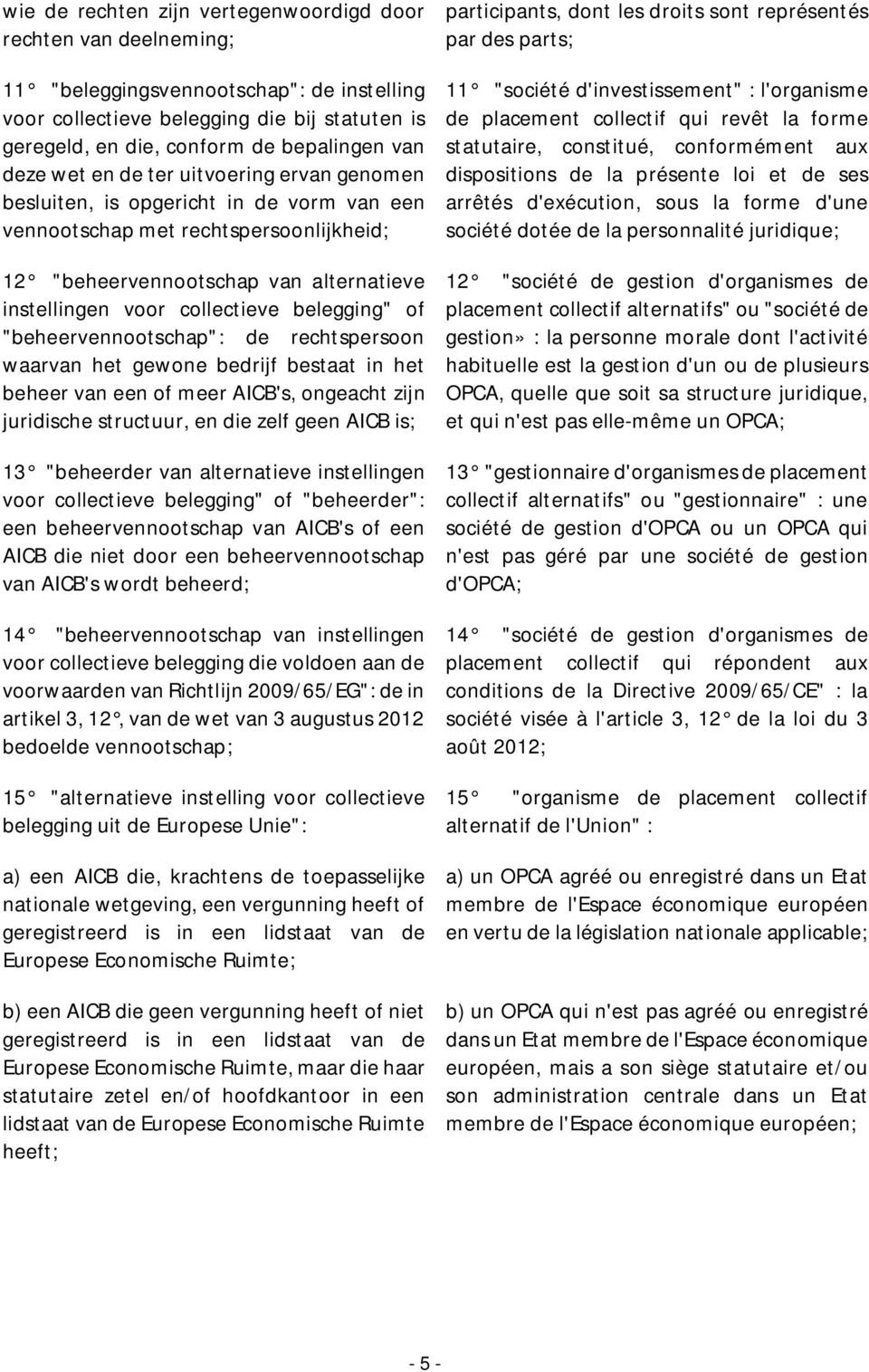 belegging" of "beheervennootschap": de rechtspersoon waarvan het gewone bedrijf bestaat in het beheer van een of meer AICB's, ongeacht zijn juridische structuur, en die zelf geen AICB is; 13