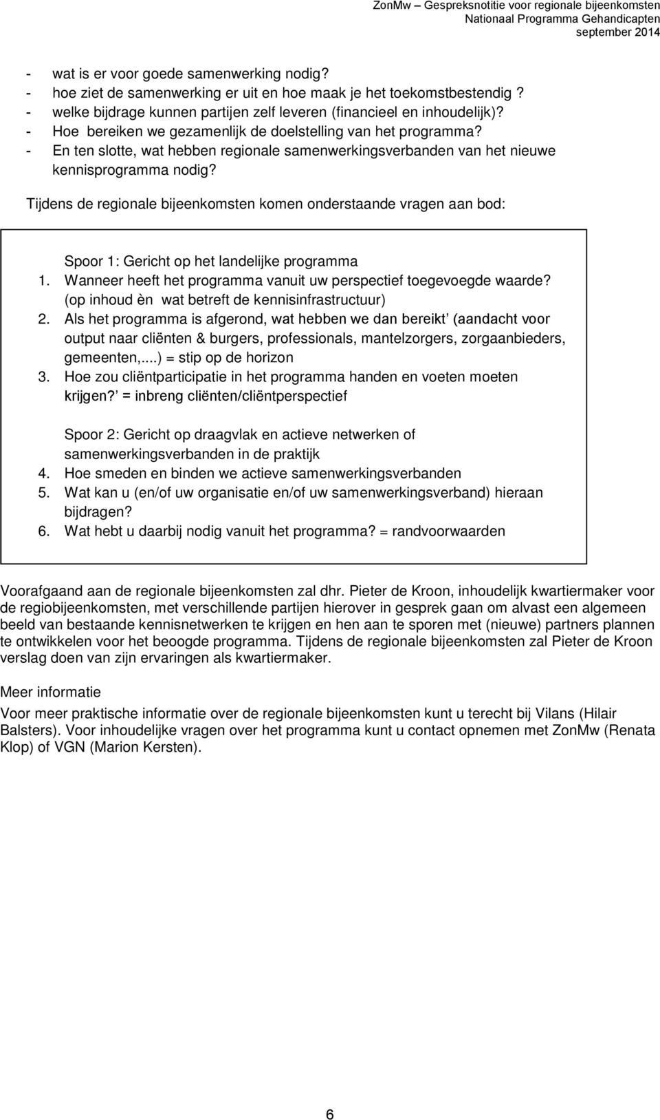 Tijdens de regionale bijeenkomsten komen onderstaande vragen aan bod: Spoor 1: Gericht op het landelijke programma 1. Wanneer heeft het programma vanuit uw perspectief toegevoegde waarde?