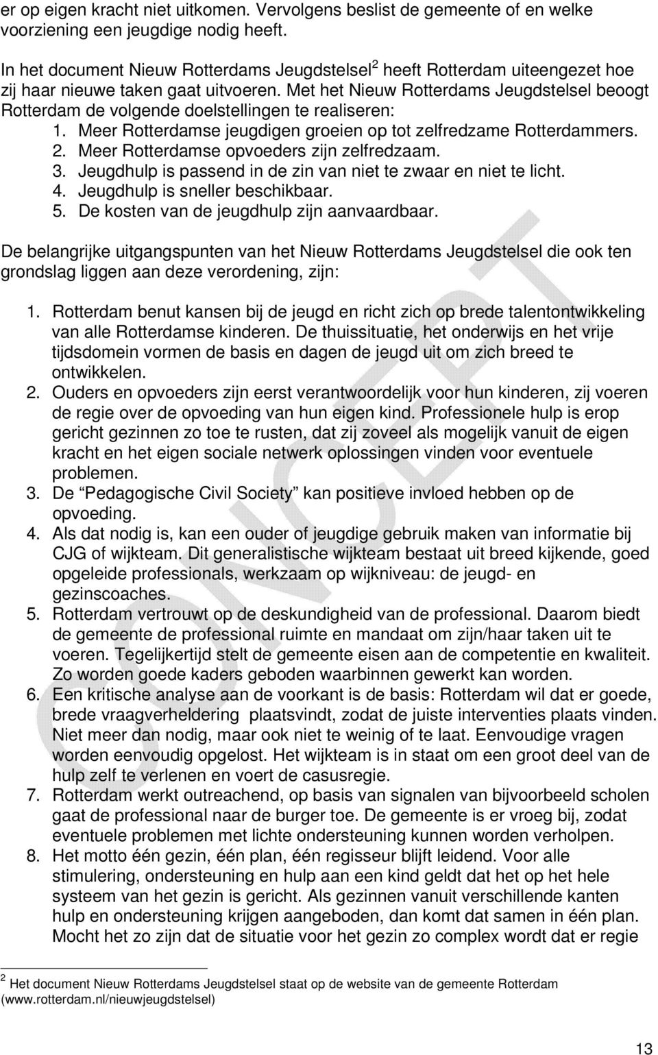 Met het Nieuw Rotterdams Jeugdstelsel beoogt Rotterdam de volgende doelstellingen te realiseren: 1. Meer Rotterdamse jeugdigen groeien op tot zelfredzame Rotterdammers. 2.