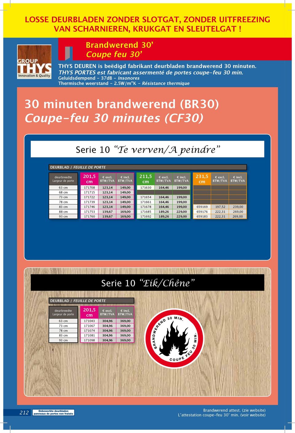 5W/m K - Résistance thermique 30 minuten brandwerend (BR30) Coupe-feu 30 minutes (CF30) Serie 10 Te verven/a peindre Deurblad / Feuille de deurbreedte Largeur de 63 171708 123,14 149,00 171630 164,46