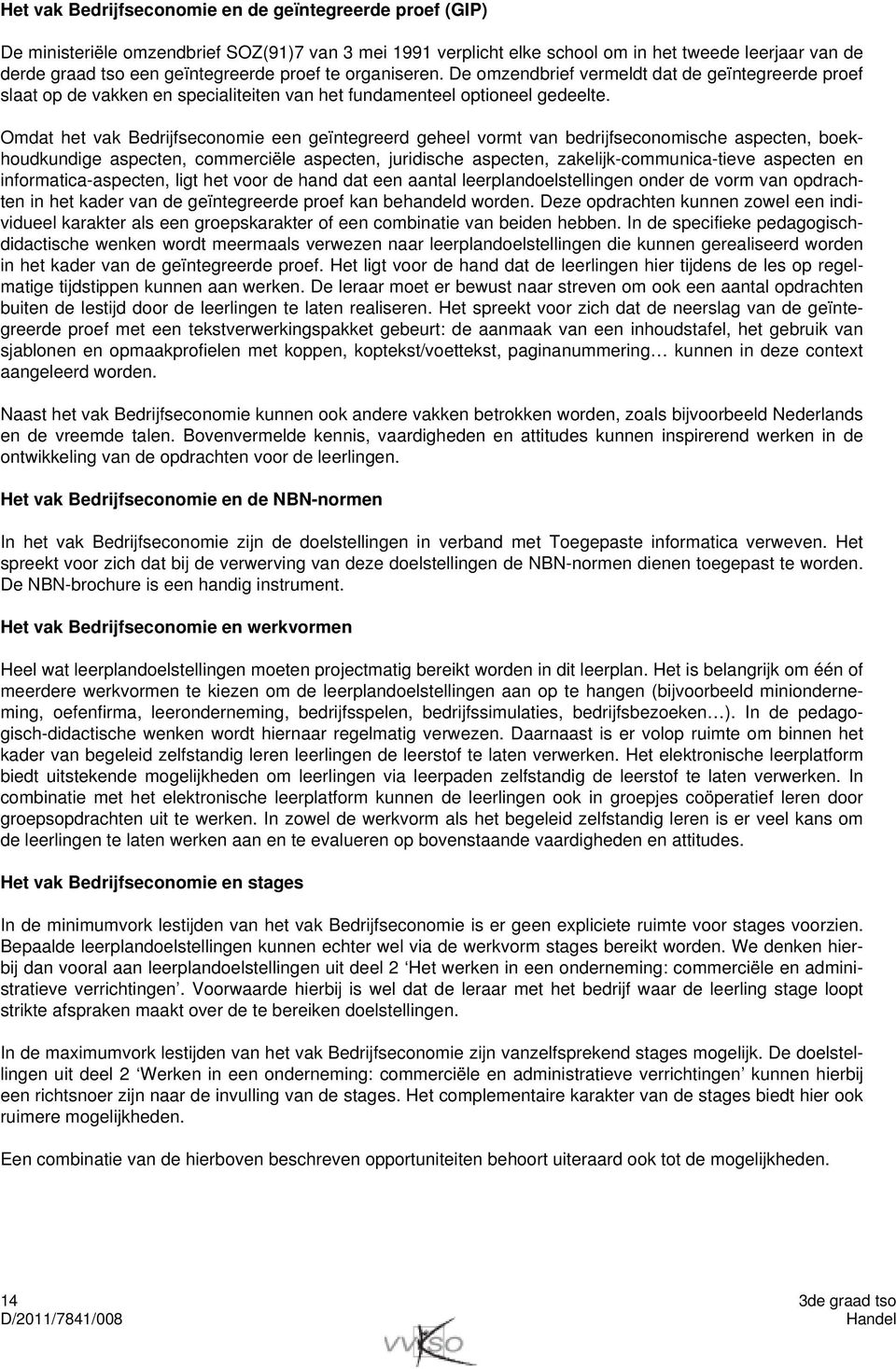 Omdat het vak Bedrijfseconomie een geïntegreerd geheel vormt van bedrijfseconomische aspecten, boekhoudkundige aspecten, commerciële aspecten, juridische aspecten, zakelijk-communica-tieve aspecten