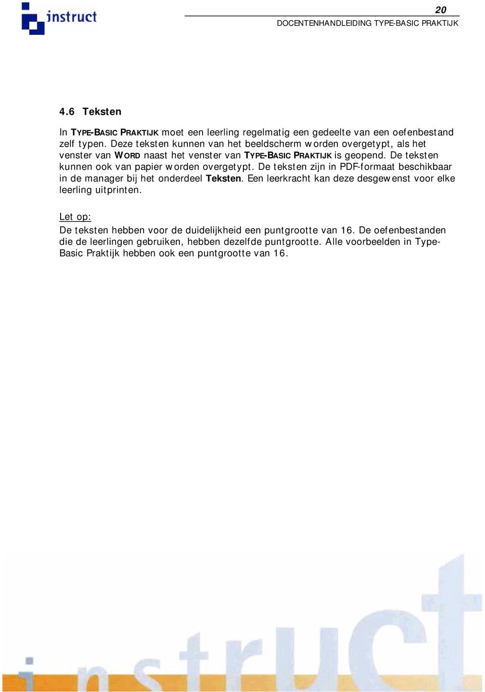 De teksten kunnen ook van papier worden overgetypt. De teksten zijn in PDF-formaat beschikbaar in de manager bij het onderdeel Teksten.