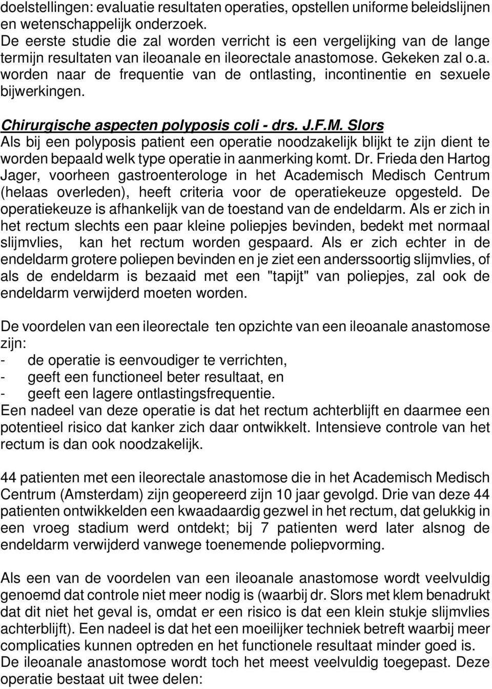 Chirurgische aspecten polyposis coli - drs. J.F.M. Slors Als bij een polyposis patient een operatie noodzakelijk blijkt te zijn dient te worden bepaald welk type operatie in aanmerking komt. Dr.