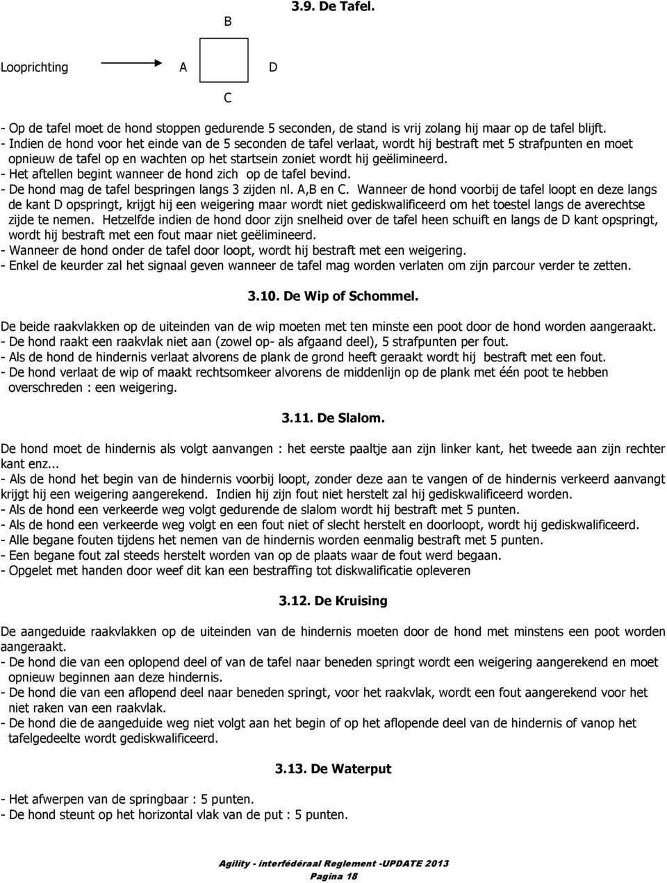 - Het aftellen begint wanneer de hond zich op de tafel bevind. - De hond mag de tafel bespringen langs 3 zijden nl. A,B en C.