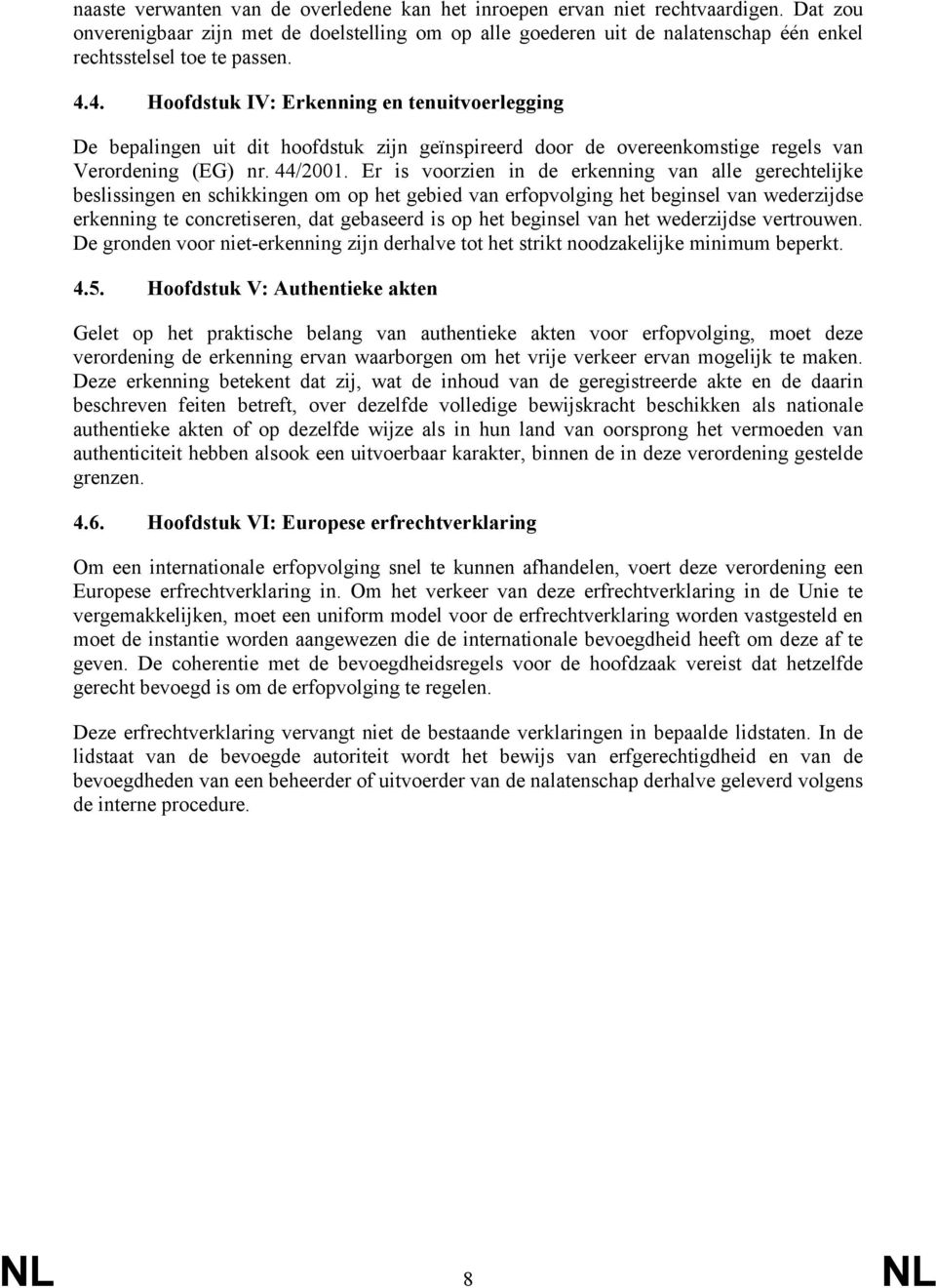 4. Hoofdstuk IV: Erkenning en tenuitvoerlegging De bepalingen uit dit hoofdstuk zijn geïnspireerd door de overeenkomstige regels van Verordening (EG) nr. 44/2001.