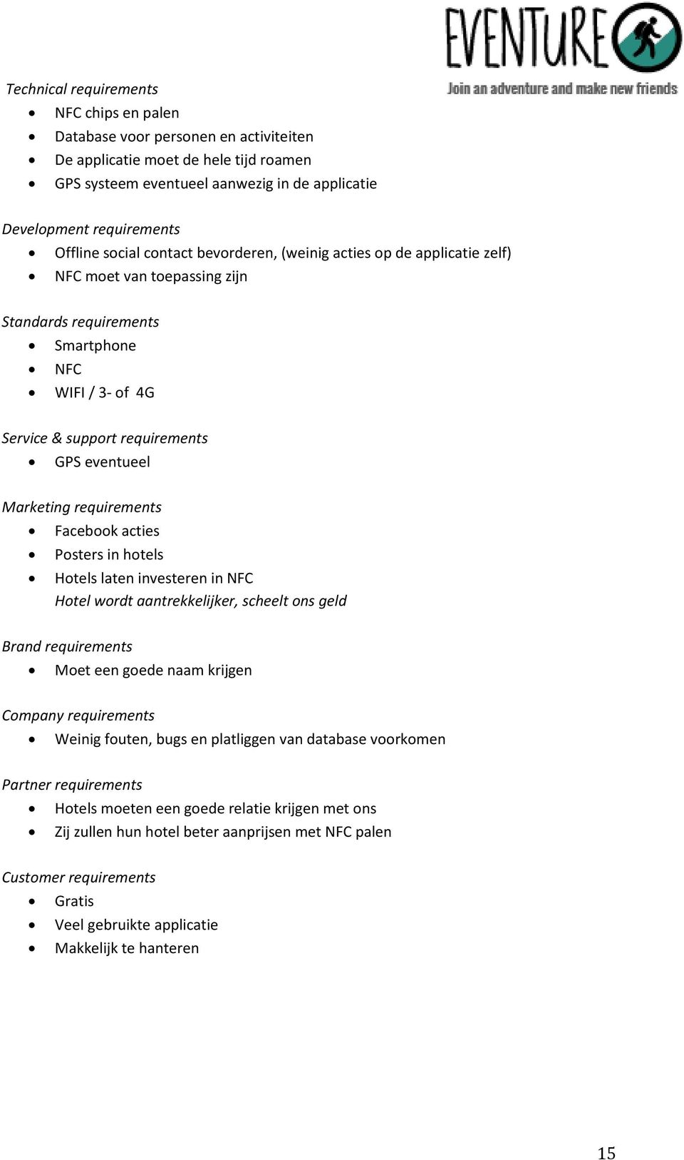 eventueel Marketing requirements Facebook acties Posters in hotels Hotels laten investeren in NFC Hotel wordt aantrekkelijker, scheelt ons geld Brand requirements Moet een goede naam krijgen Company