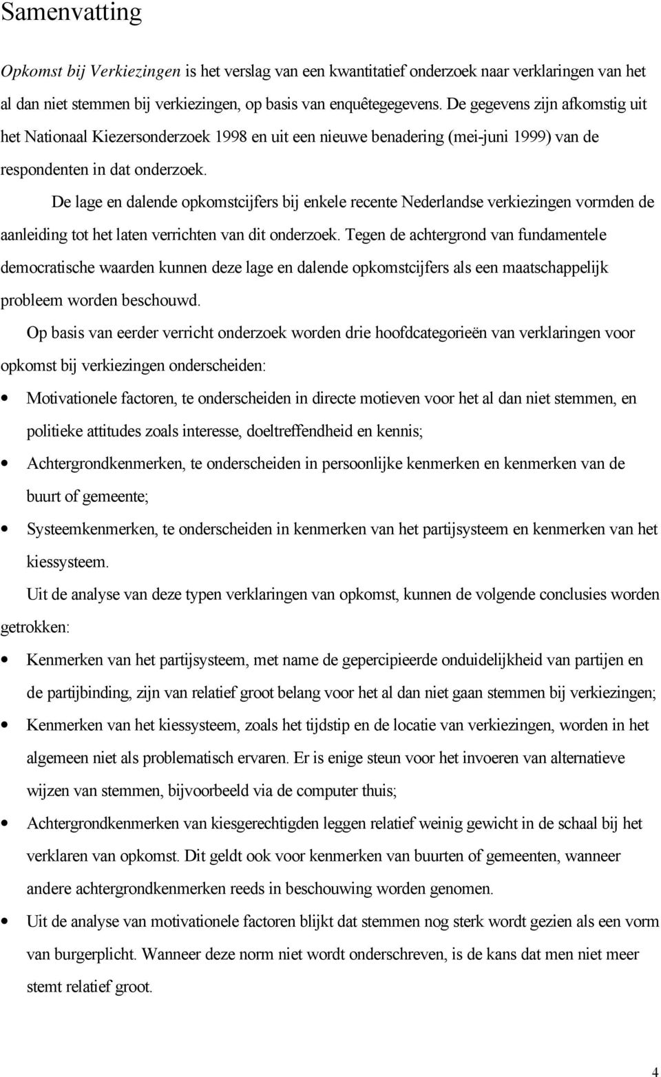 D lag n dalnd opkomstcijfrs bij nkl rcnt Ndrlands vrkizingn vormdn d aanliding tot ht latn vrrichtn van dit ondrzok.