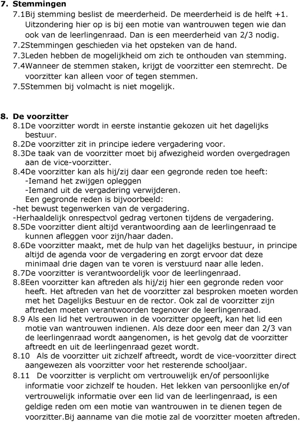 De voorzitter kan alleen voor of tegen stemmen. 7.5Stemmen bij volmacht is niet mogelijk. 8. De voorzitter 8.1De voorzitter wordt in eerste instantie gekozen uit het dagelijks bestuur. 8.2De voorzitter zit in principe iedere vergadering voor.