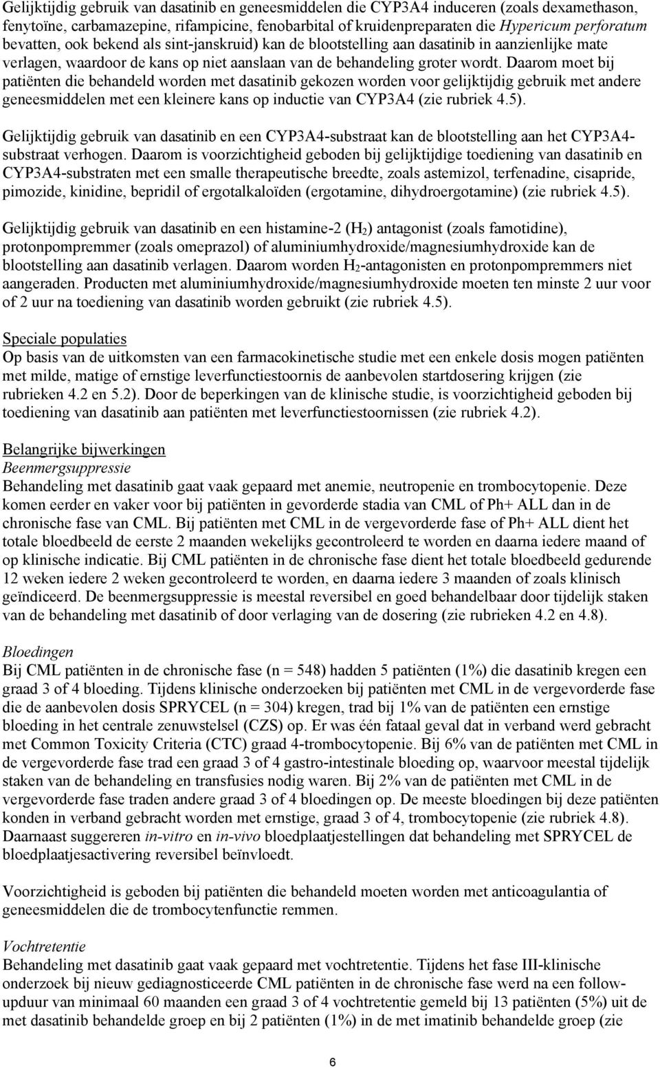 Daarom moet bij patiënten die behandeld worden met dasatinib gekozen worden voor gelijktijdig gebruik met andere geneesmiddelen met een kleinere kans op inductie van CYP3A4 (zie rubriek 4.5).