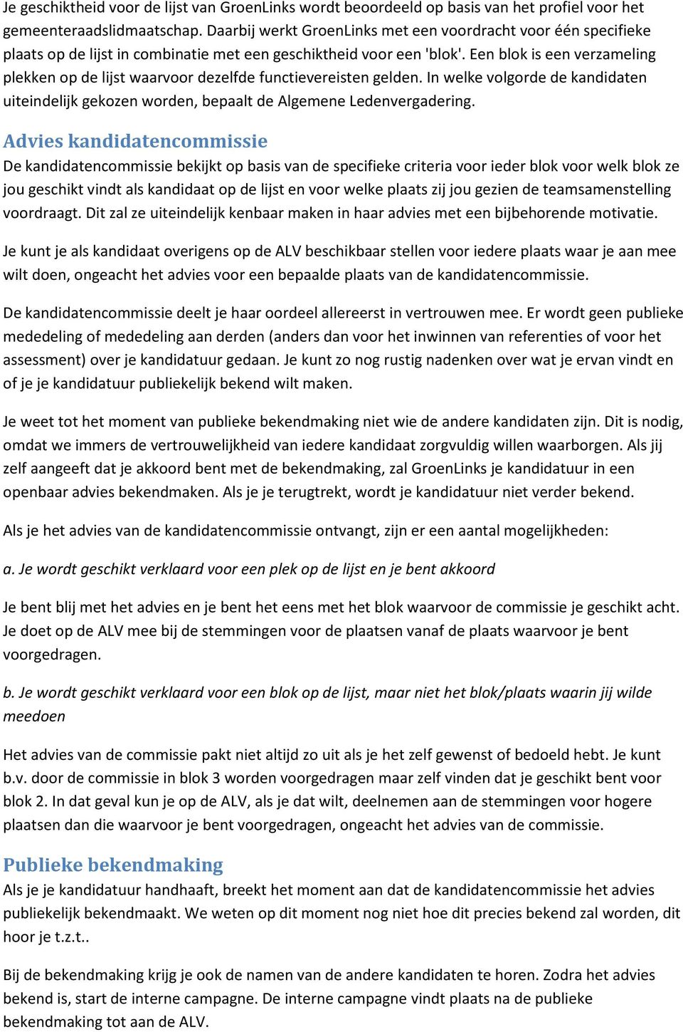 Een blok is een verzameling plekken op de lijst waarvoor dezelfde functievereisten gelden. In welke volgorde de kandidaten uiteindelijk gekozen worden, bepaalt de Algemene Ledenvergadering.