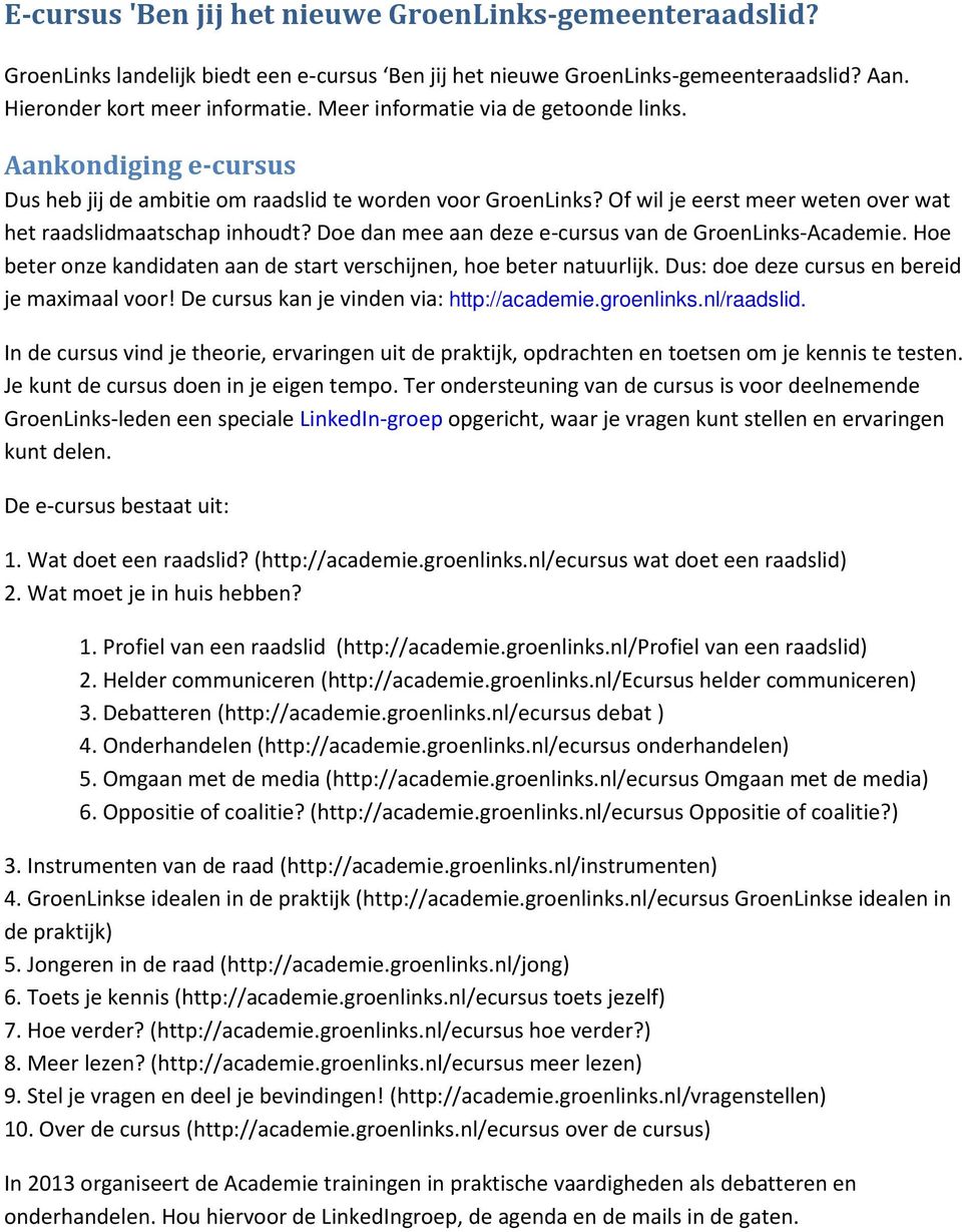 Doe dan mee aan deze e-cursus van de GroenLinks-Academie. Hoe beter onze kandidaten aan de start verschijnen, hoe beter natuurlijk. Dus: doe deze cursus en bereid je maximaal voor!