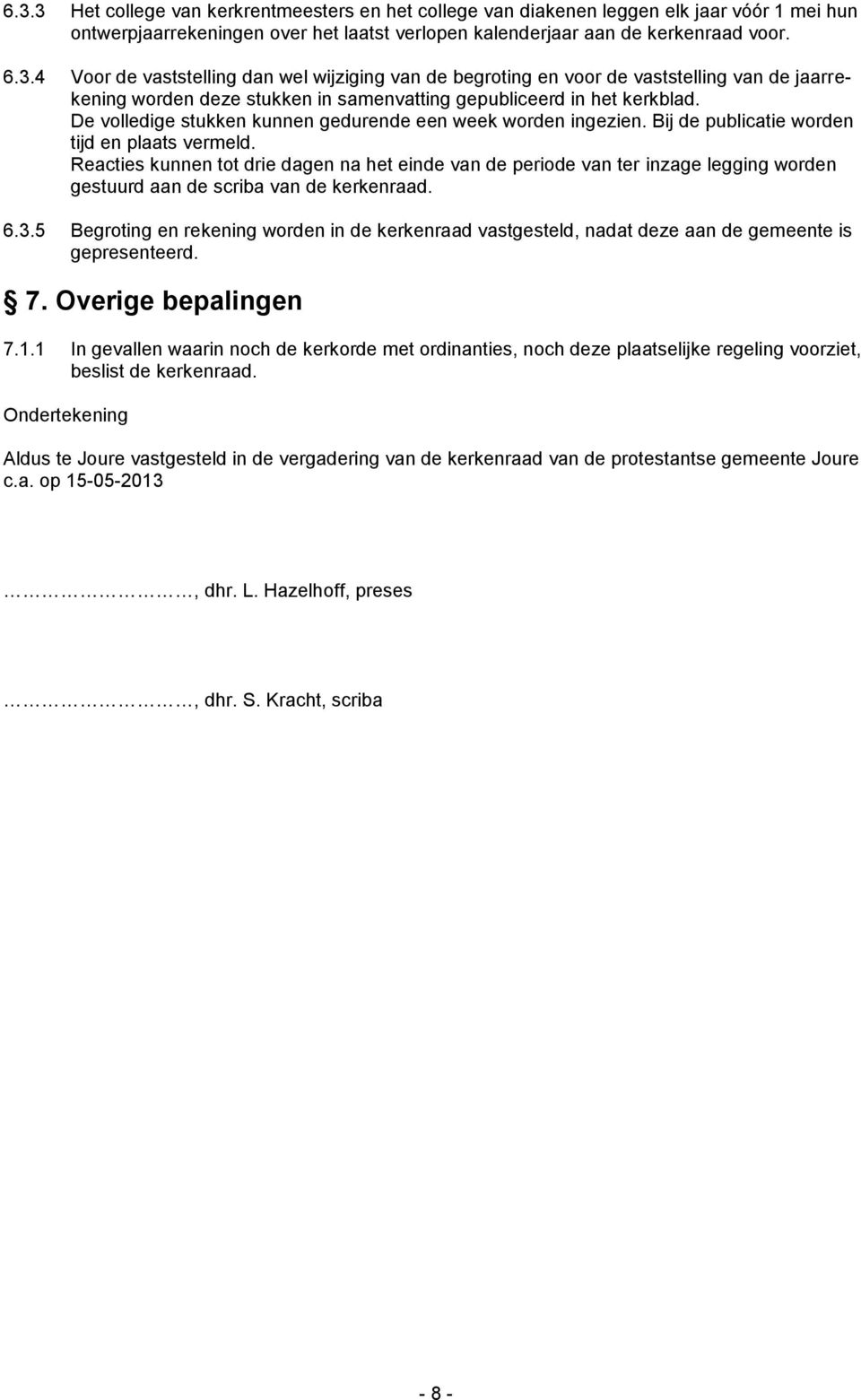 Reacties kunnen tot drie dagen na het einde van de periode van ter inzage legging worden gestuurd aan de scriba van de kerkenraad. 6.3.