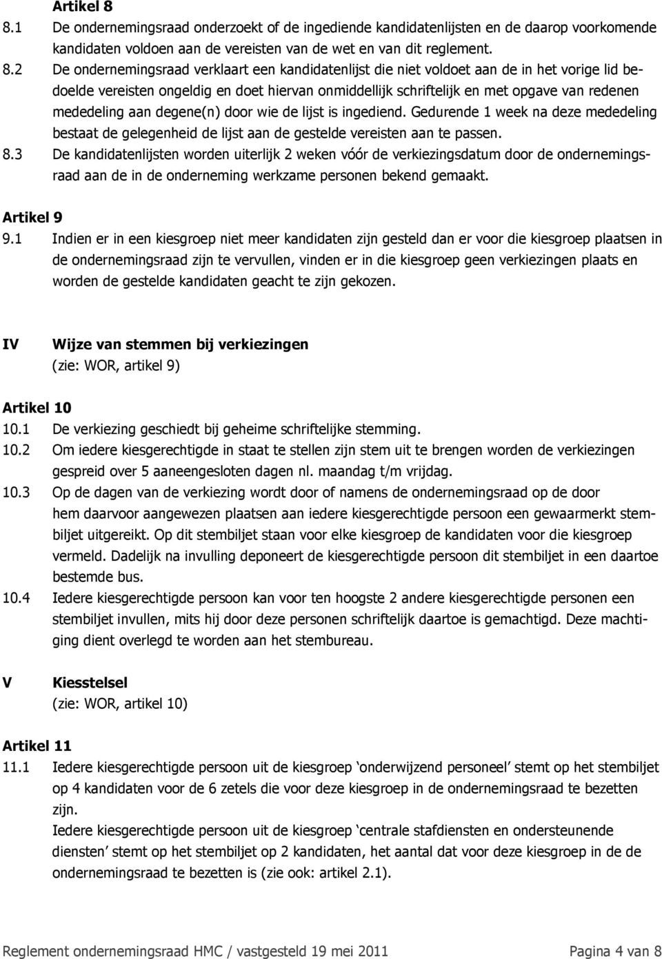 2 De ondernemingsraad verklaart een kandidatenlijst die niet voldoet aan de in het vorige lid bedoelde vereisten ongeldig en doet hiervan onmiddellijk schriftelijk en met opgave van redenen