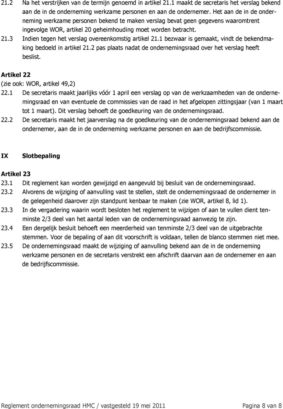 3 Indien tegen het verslag overeenkomstig artikel 21.1 bezwaar is gemaakt, vindt de bekendmaking bedoeld in artikel 21.2 pas plaats nadat de ondernemingsraad over het verslag heeft beslist.