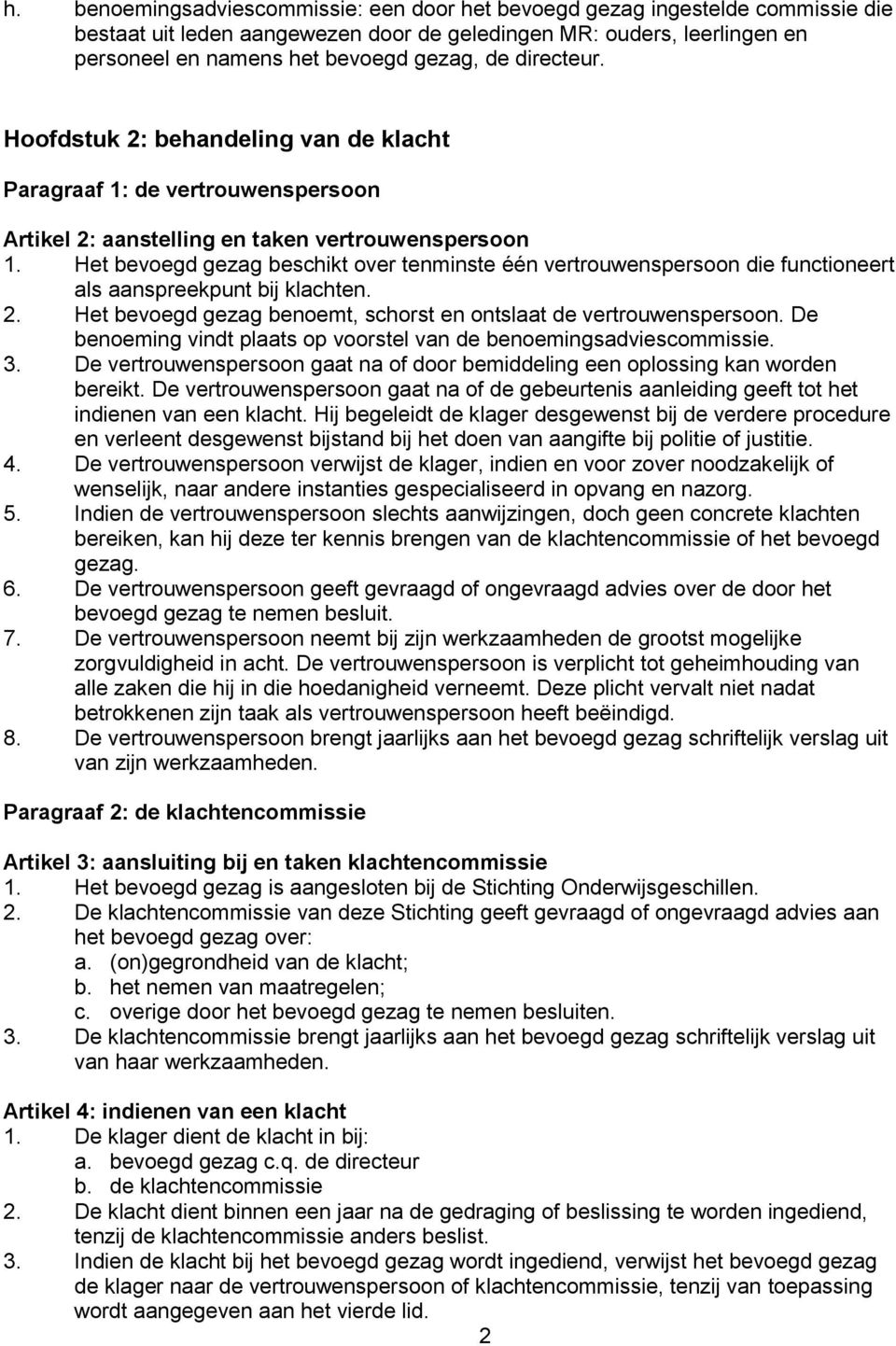 Het bevoegd gezag beschikt over tenminste één vertrouwenspersoon die functioneert als aanspreekpunt bij klachten. 2. Het bevoegd gezag benoemt, schorst en ontslaat de vertrouwenspersoon.