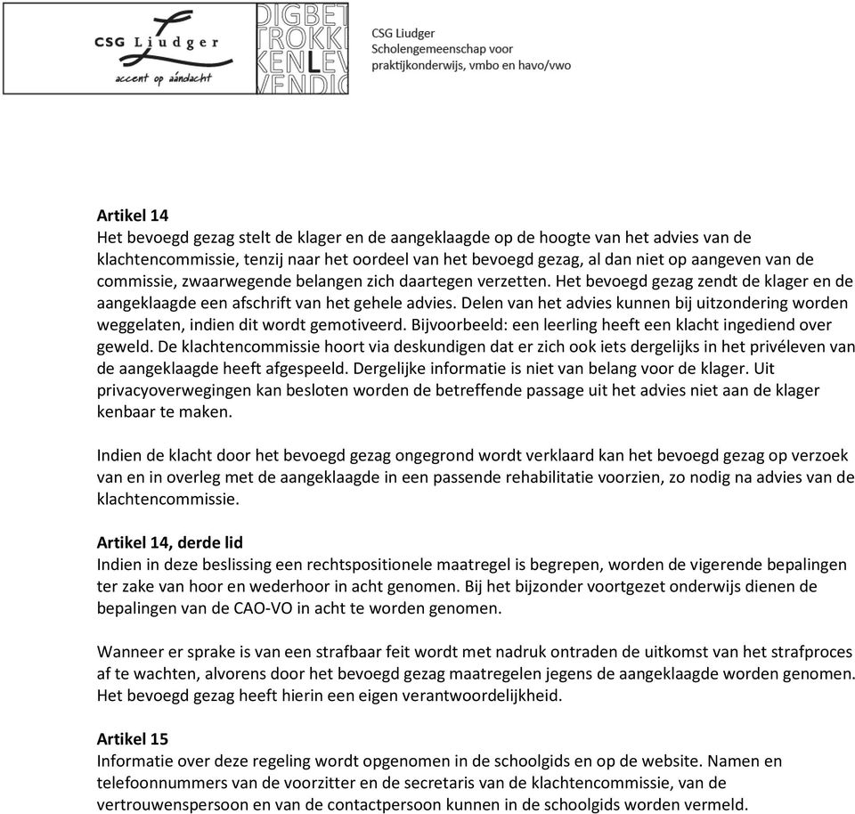 Delen van het advies kunnen bij uitzondering worden weggelaten, indien dit wordt gemotiveerd. Bijvoorbeeld: een leerling heeft een klacht ingediend over geweld.