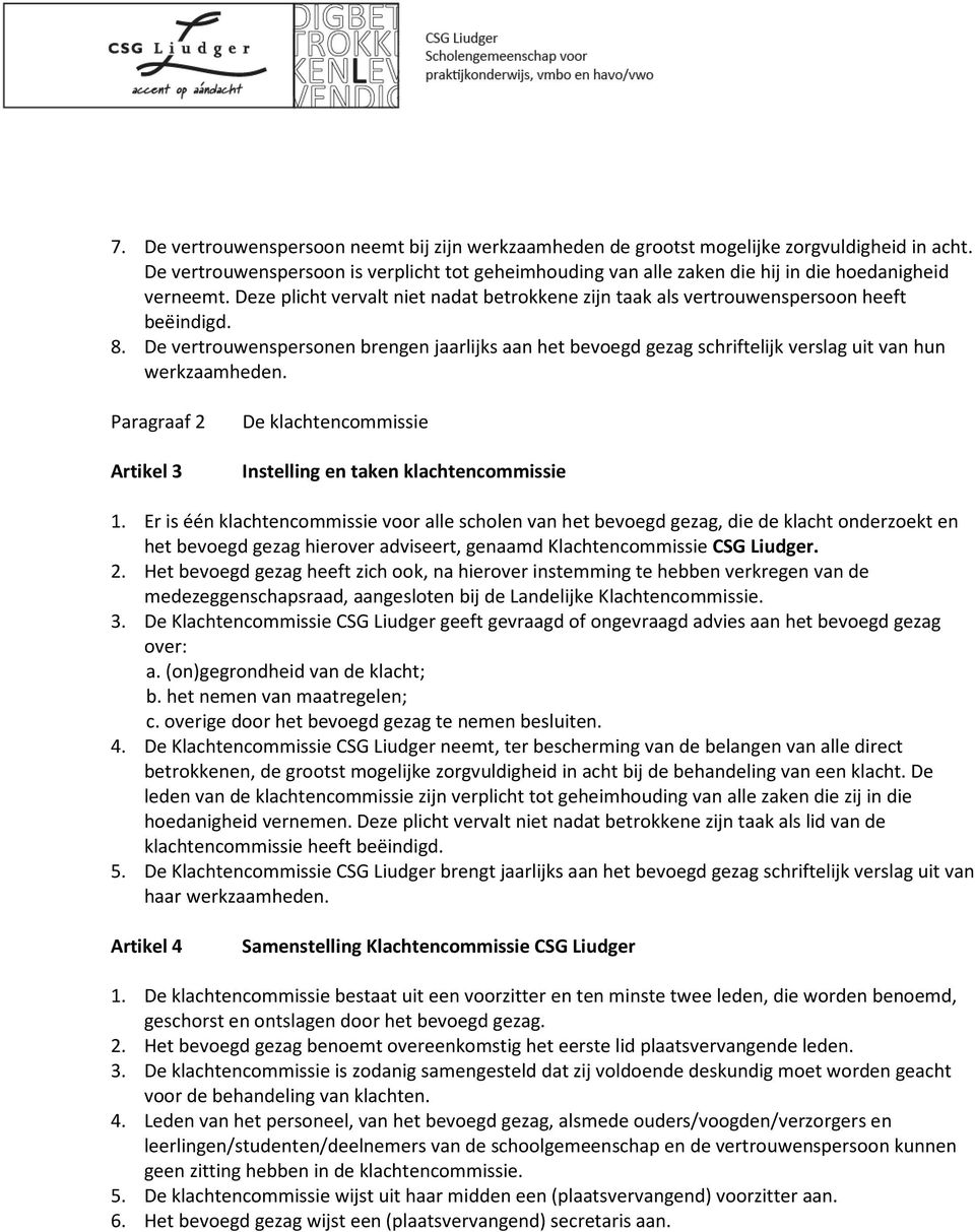 De vertrouwenspersonen brengen jaarlijks aan het bevoegd gezag schriftelijk verslag uit van hun werkzaamheden. Paragraaf 2 Artikel 3 De klachtencommissie Instelling en taken klachtencommissie 1.