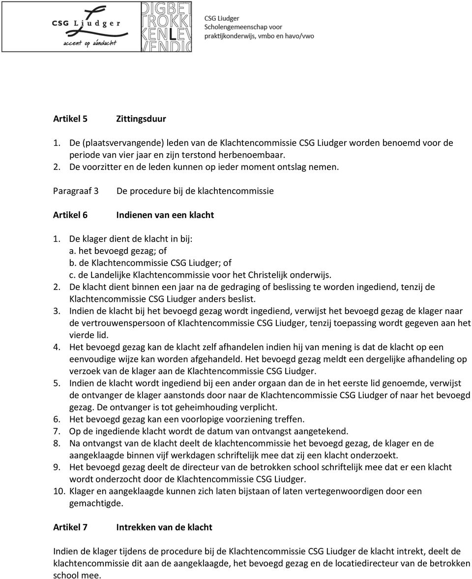 het bevoegd gezag; of b. de Klachtencommissie CSG Liudger; of c. de Landelijke Klachtencommissie voor het Christelijk onderwijs. 2.