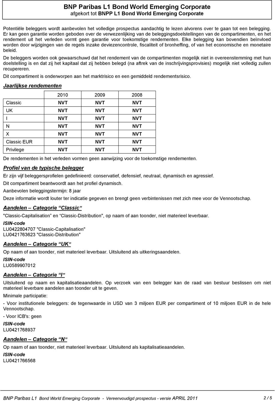 Elke belegging kan bovendien beïnvloed worden door wijzigingen van de regels inzake deviezencontrole, fiscaliteit of bronheffing, of van het economische en monetaire beleid.