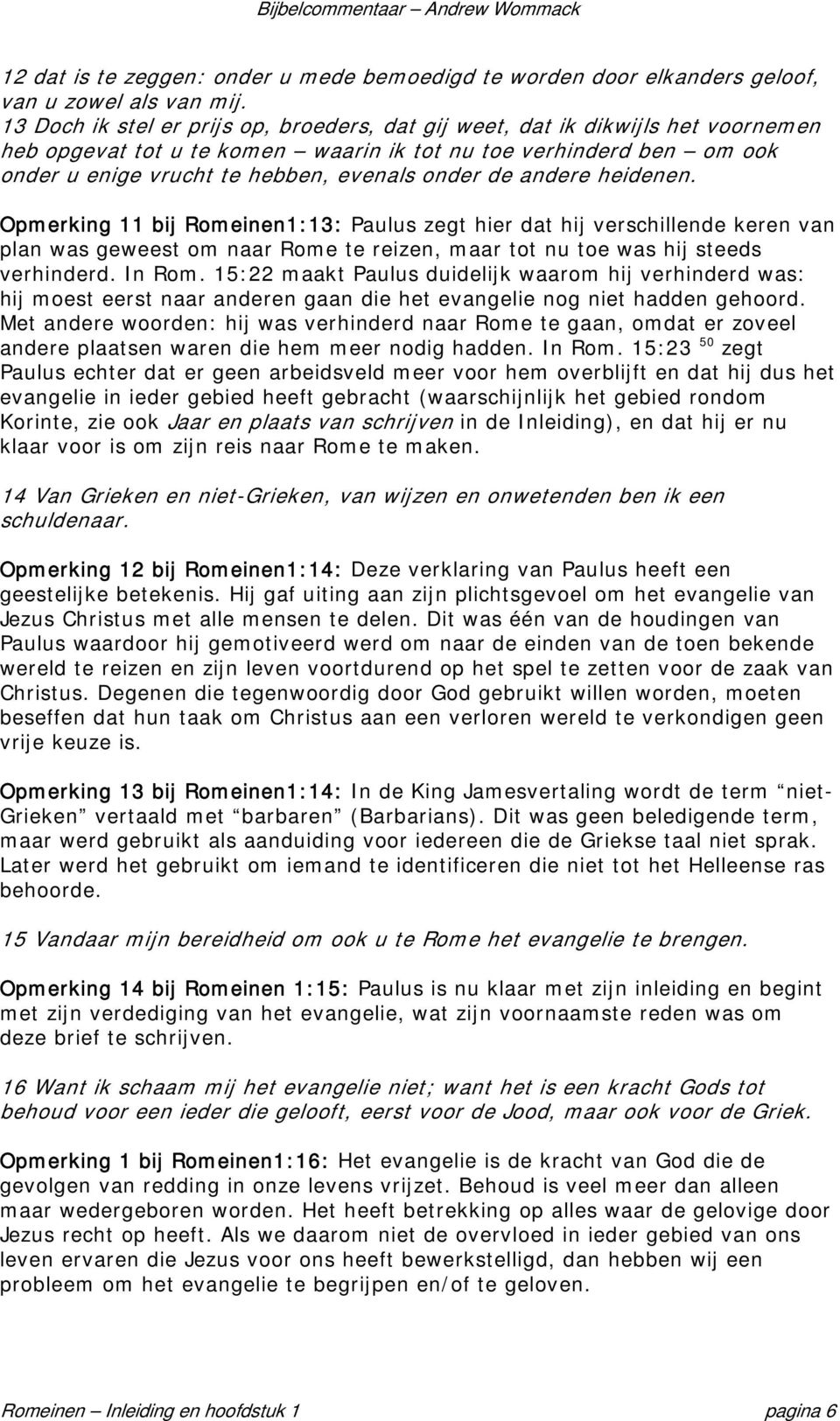 de andere heidenen. Opmerking 11 bij Romeinen1:13: Paulus zegt hier dat hij verschillende keren van plan was geweest om naar Rome te reizen, maar tot nu toe was hij steeds verhinderd. In Rom.