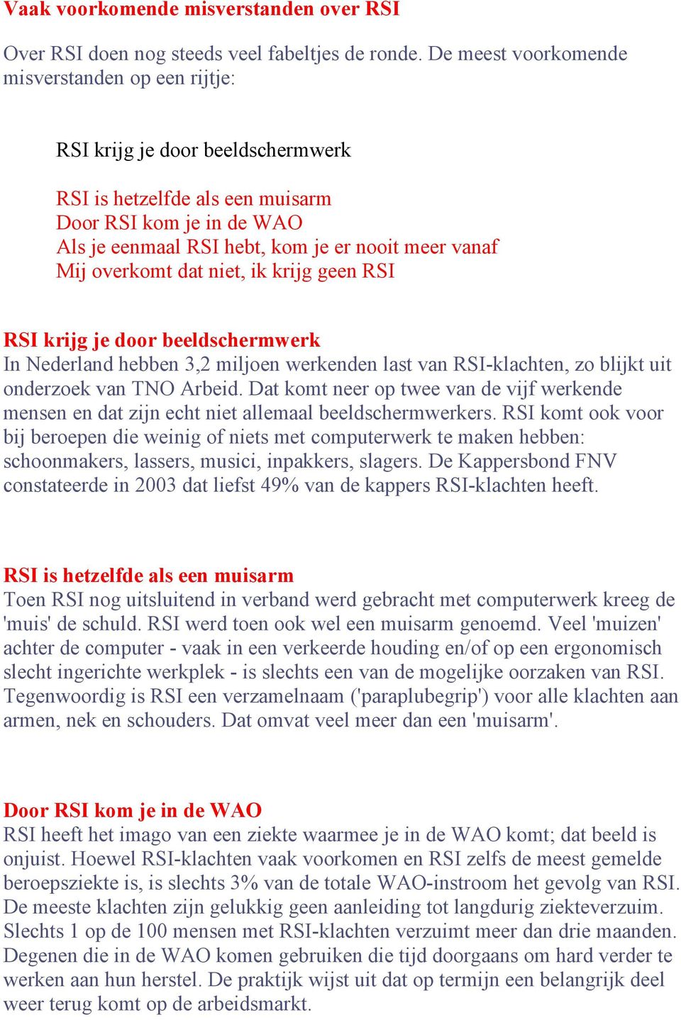 overkomt dat niet, ik krijg geen RSI RSI krijg je door beeldschermwerk In Nederland hebben 3,2 miljoen werkenden last van RSI-klachten, zo blijkt uit onderzoek van TNO Arbeid.