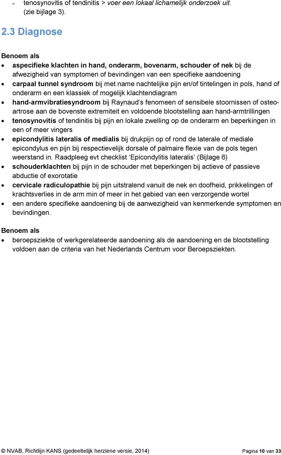 name nachtelijke pijn en/of tintelingen in pols, hand of onderarm en een klassiek of mogelijk klachtendiagram hand-armvibratiesyndroom bij Raynaud s fenomeen of sensibele stoornissen of osteoartrose