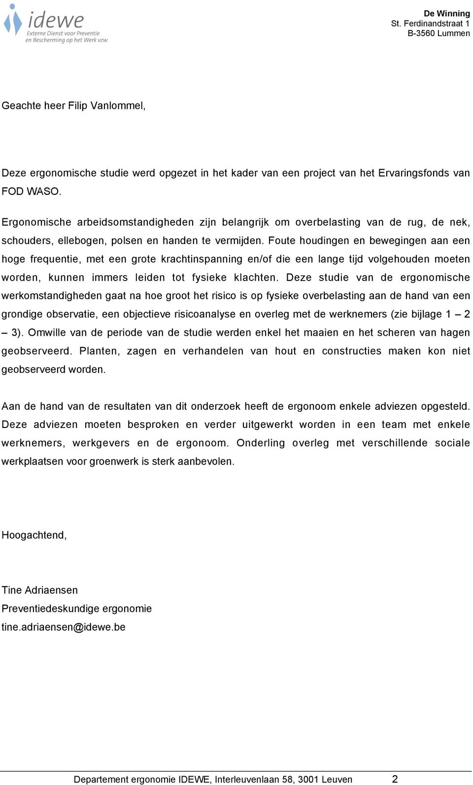 Foute houdingen en bewegingen aan een hoge frequentie, met een grote krachtinspanning en/of die een lange tijd volgehouden moeten worden, kunnen immers leiden tot fysieke klachten.