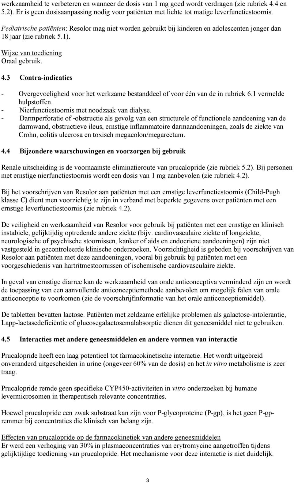 3 Contra-indicaties - Overgevoeligheid voor het werkzame bestanddeel of voor één van de in rubriek 6.1 vermelde hulpstoffen. Nierfunctiestoornis met noodzaak van dialyse.