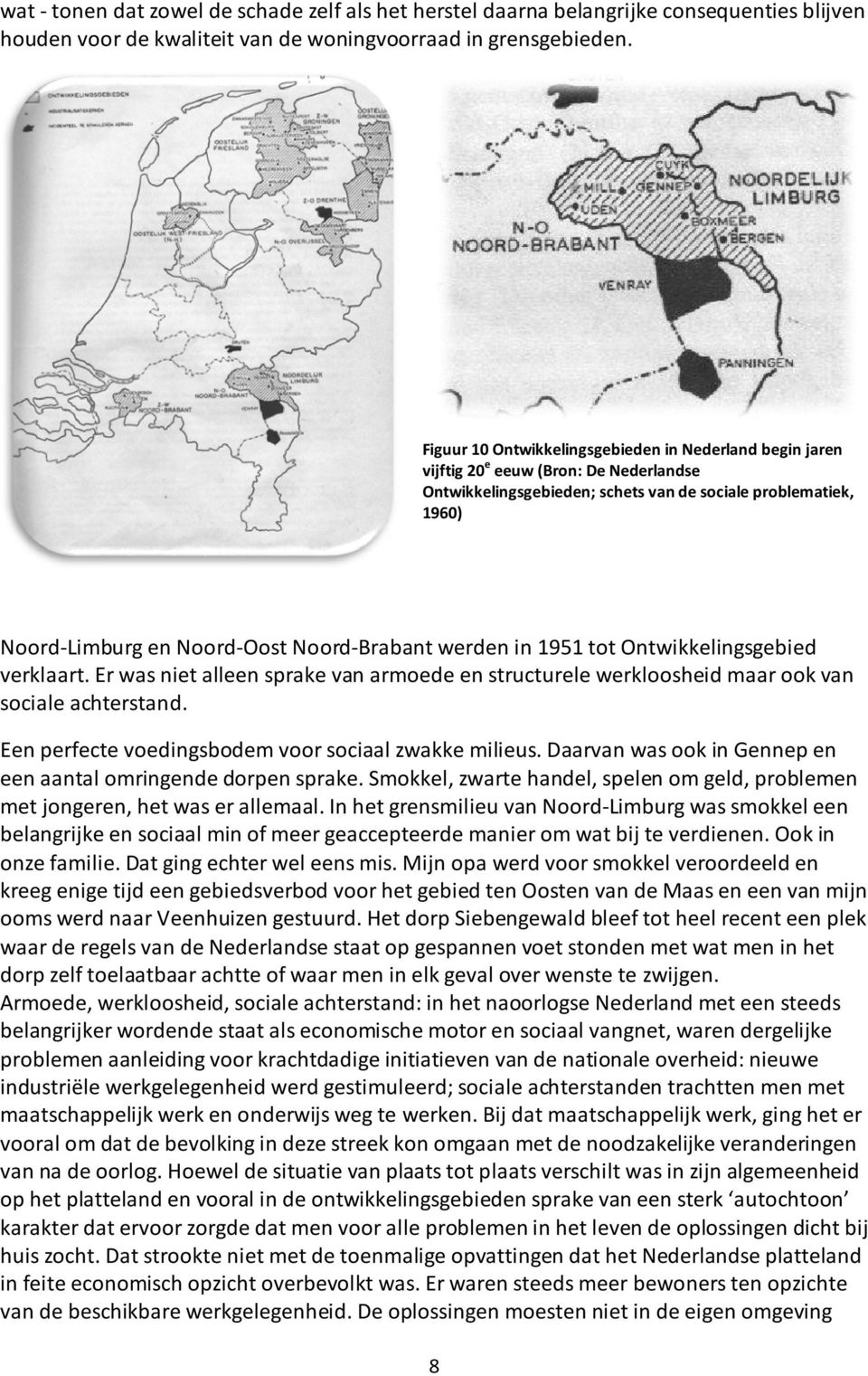 Noord-Brabant werden in 1951 tot Ontwikkelingsgebied verklaart. Er was niet alleen sprake van armoede en structurele werkloosheid maar ook van sociale achterstand.