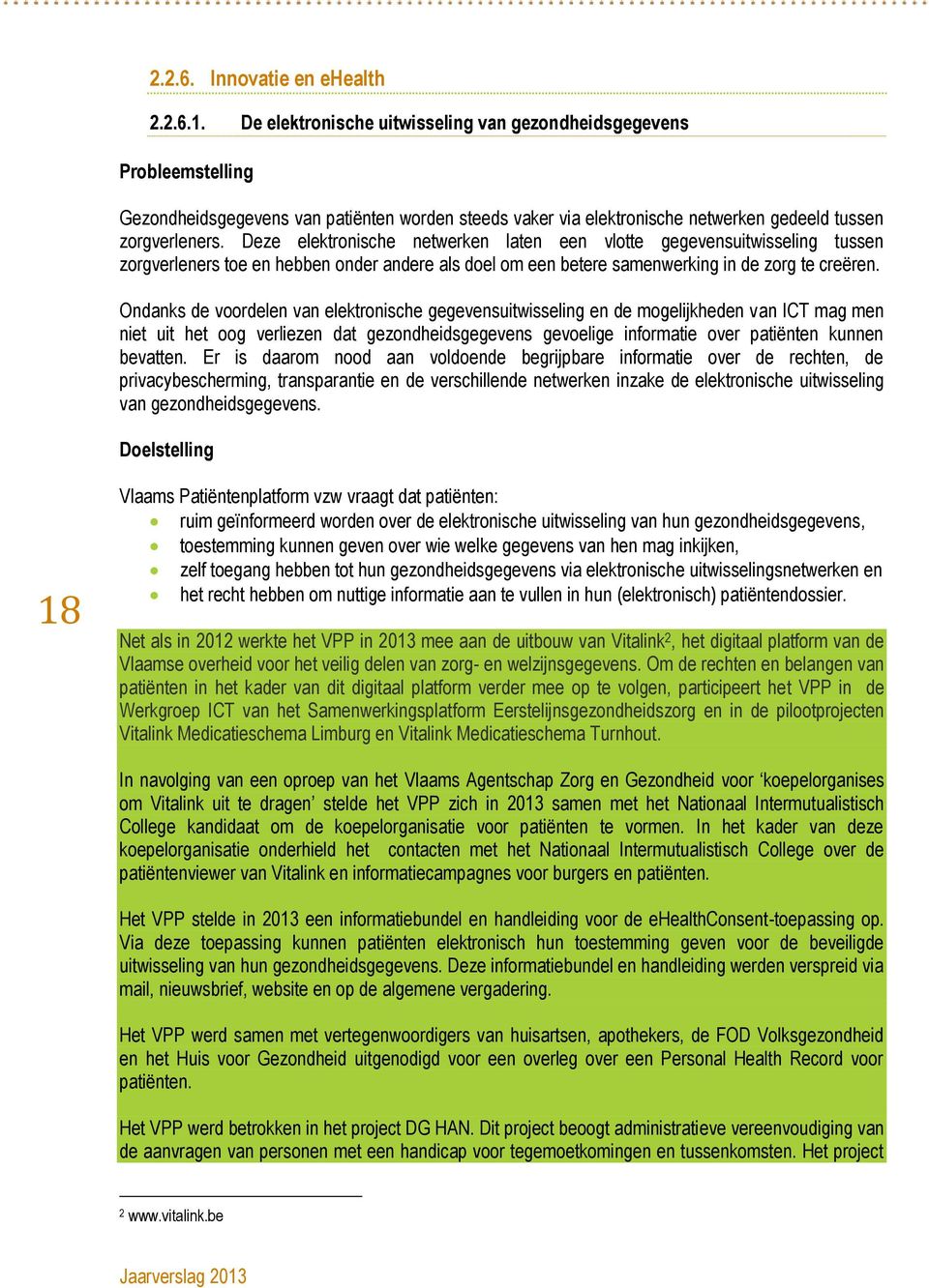 Deze elektronische netwerken laten een vlotte gegevensuitwisseling tussen zorgverleners toe en hebben onder andere als doel om een betere samenwerking in de zorg te creëren.