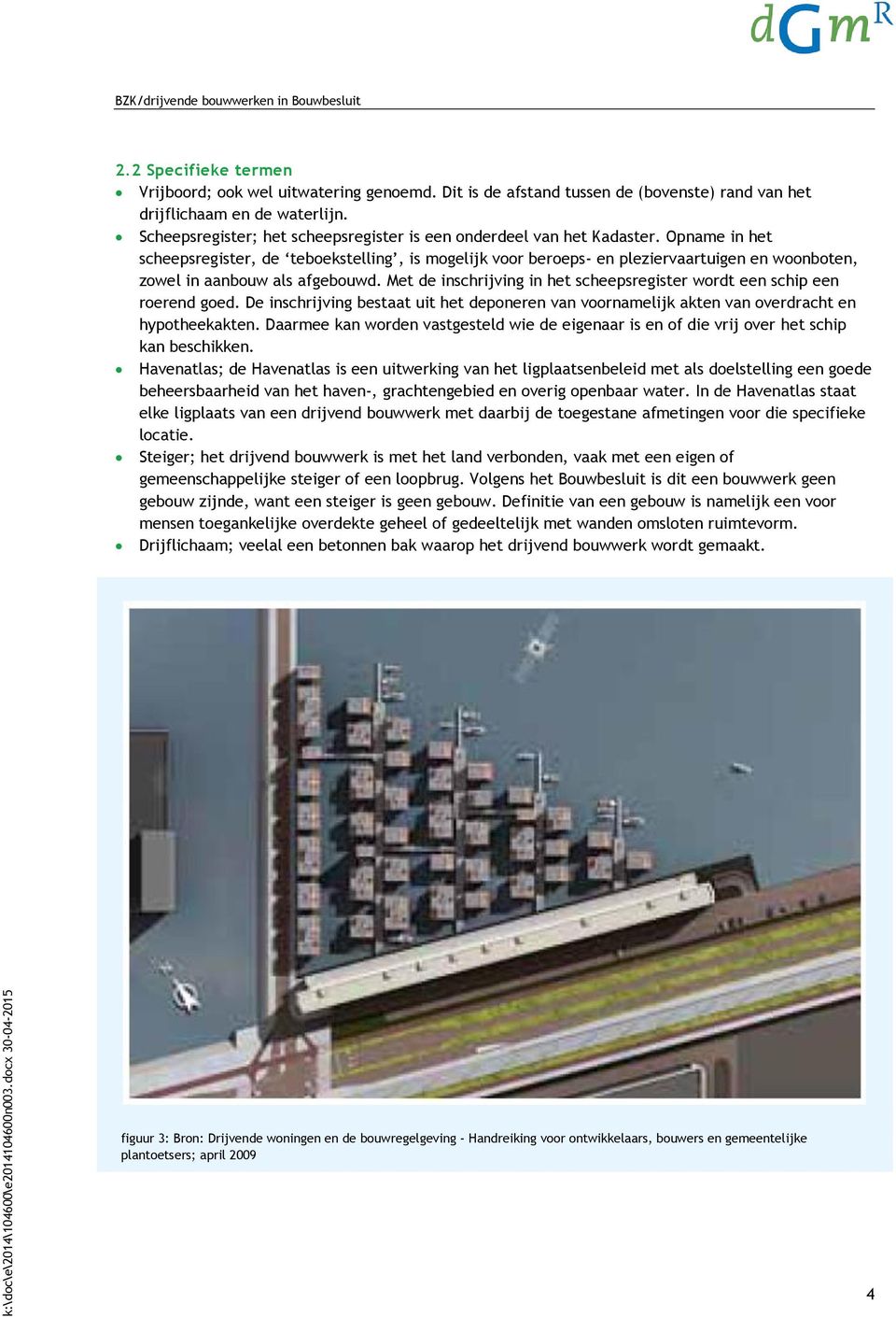 Opname in het scheepsregister, de teboekstelling, is mogelijk voor beroeps- en pleziervaartuigen en woonboten, zowel in aanbouw als afgebouwd.