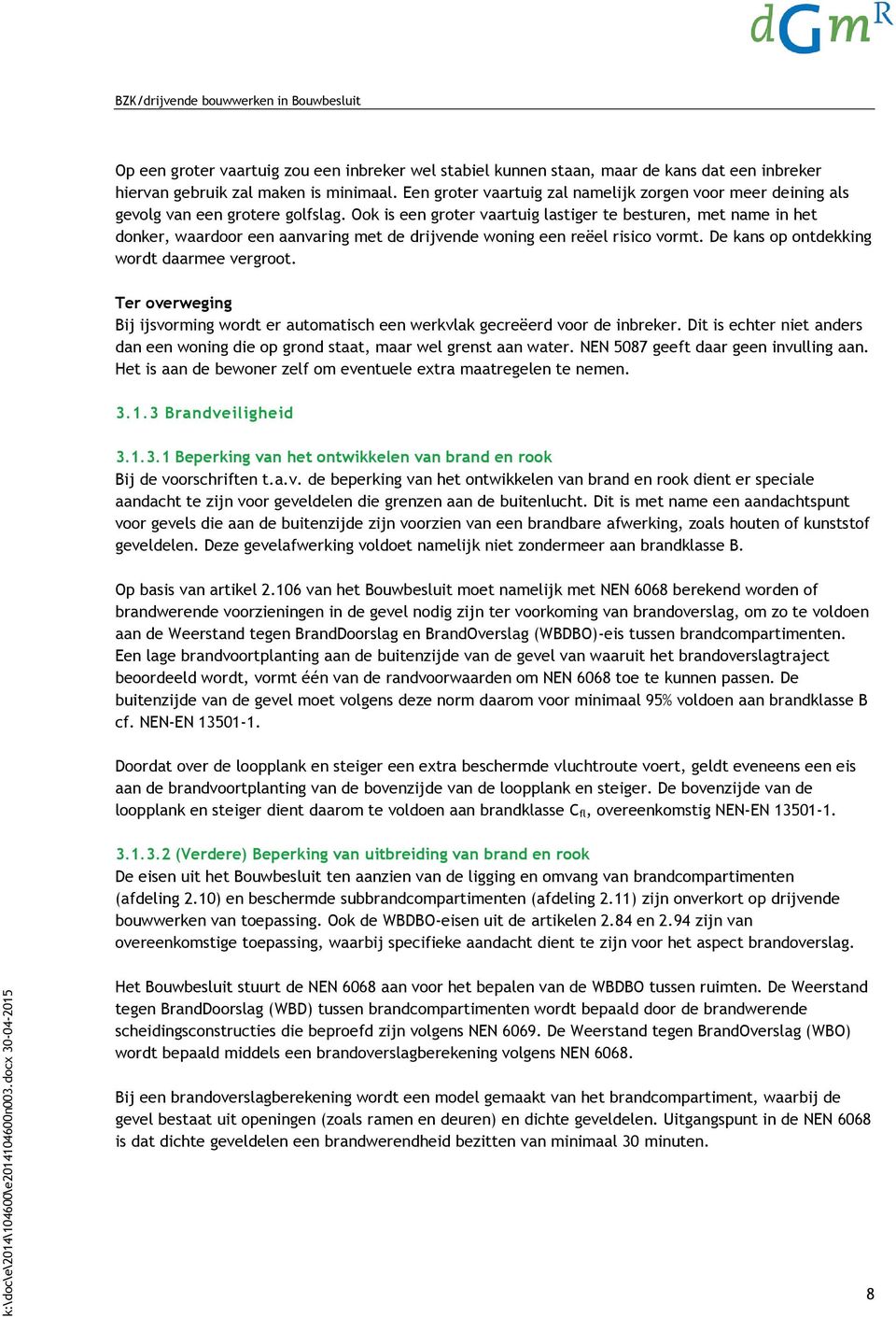 Ook is een groter vaartuig lastiger te besturen, met name in het donker, waardoor een aanvaring met de drijvende woning een reëel risico vormt. De kans op ontdekking wordt daarmee vergroot.