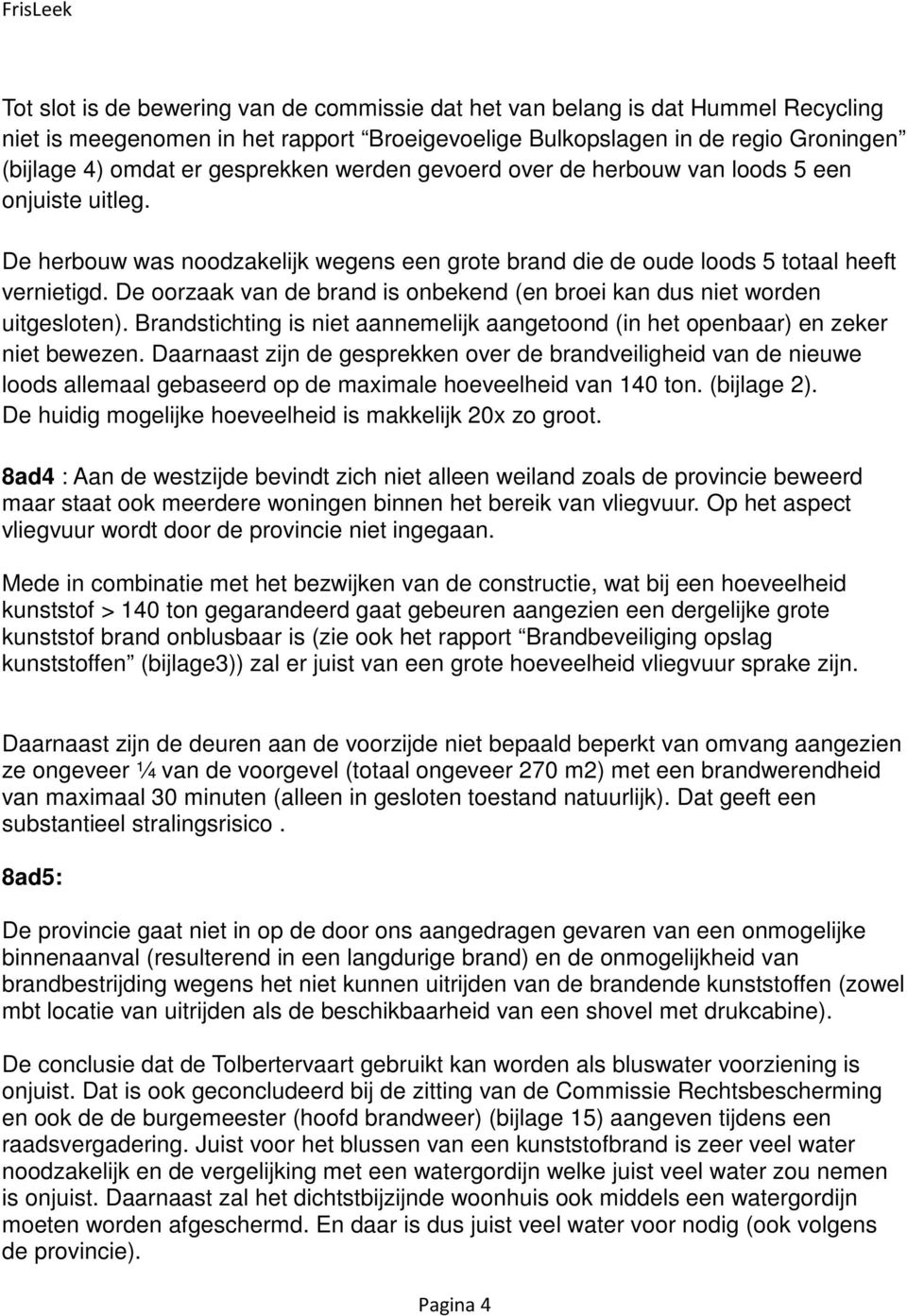 De oorzaak van de brand is onbekend (en broei kan dus niet worden uitgesloten). Brandstichting is niet aannemelijk aangetoond (in het openbaar) en zeker niet bewezen.