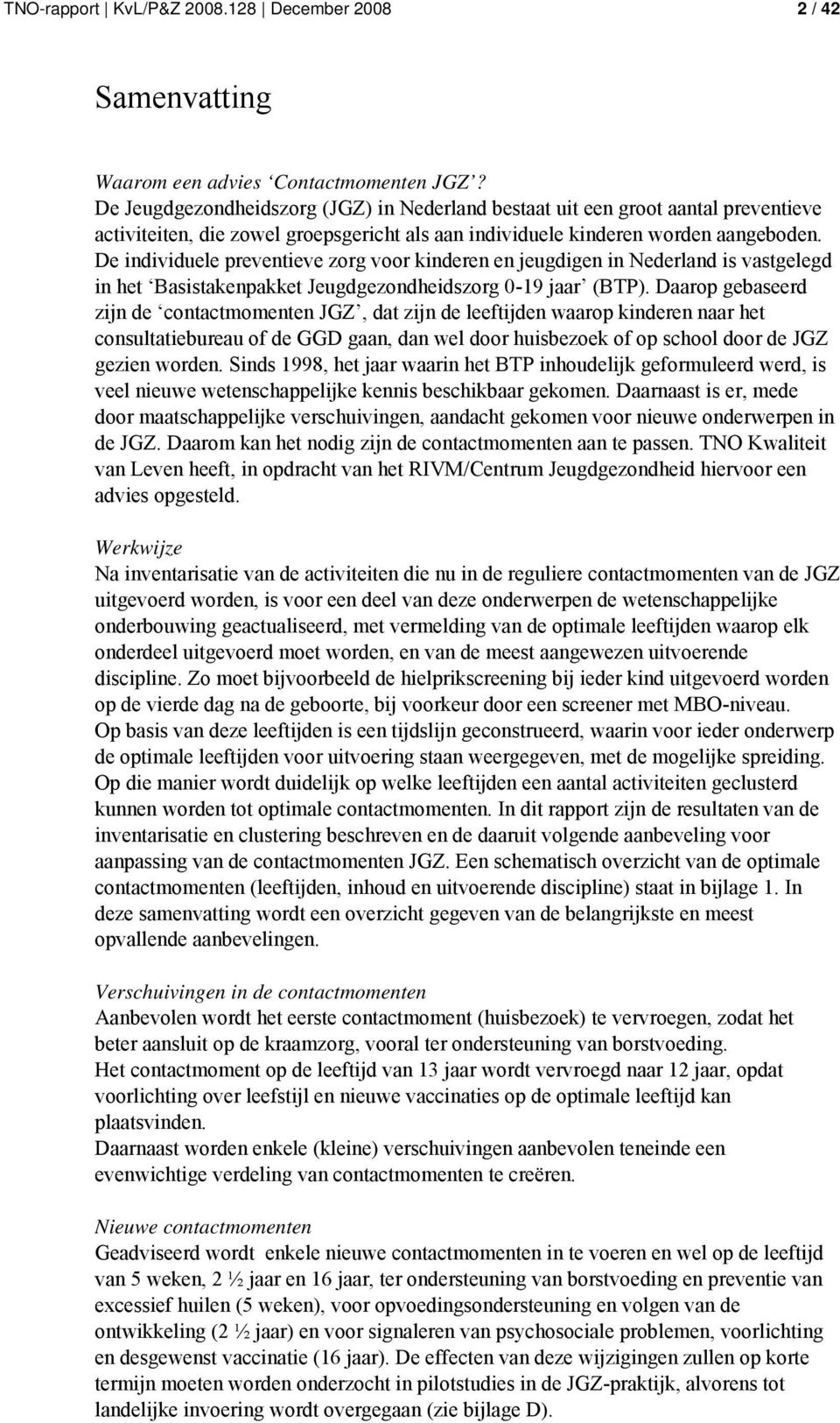 De individuele preventieve zorg voor kinderen en jeugdigen in Nederland is vastgelegd in het Basistakenpakket Jeugdgezondheidszorg 0-19 jaar (BTP).