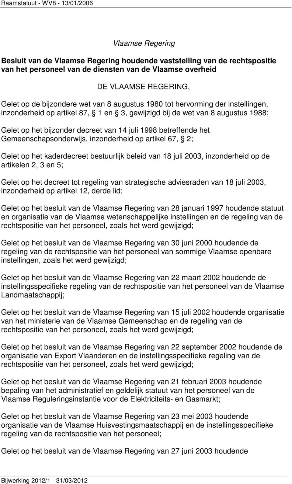 Gemeenschapsonderwijs, inzonderheid op artikel 67, 2; Gelet op het kaderdecreet bestuurlijk beleid van 18 juli 2003, inzonderheid op de artikelen 2, 3 en 5; Gelet op het decreet tot regeling van