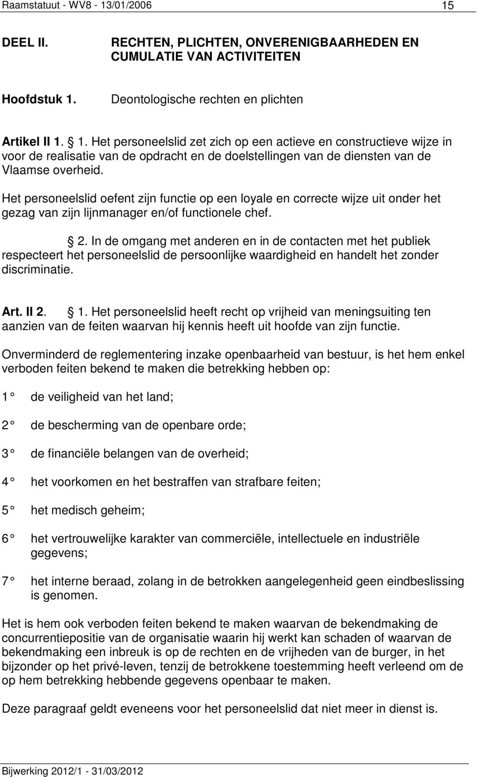 1. Het personeelslid zet zich op een actieve en constructieve wijze in voor de realisatie van de opdracht en de doelstellingen van de diensten van de Vlaamse overheid.