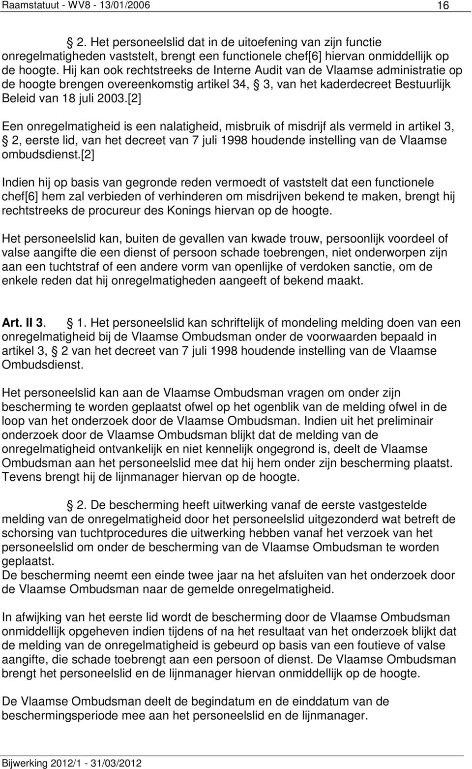 [2] Een onregelmatigheid is een nalatigheid, misbruik of misdrijf als vermeld in artikel 3, 2, eerste lid, van het decreet van 7 juli 1998 houdende instelling van de Vlaamse ombudsdienst.