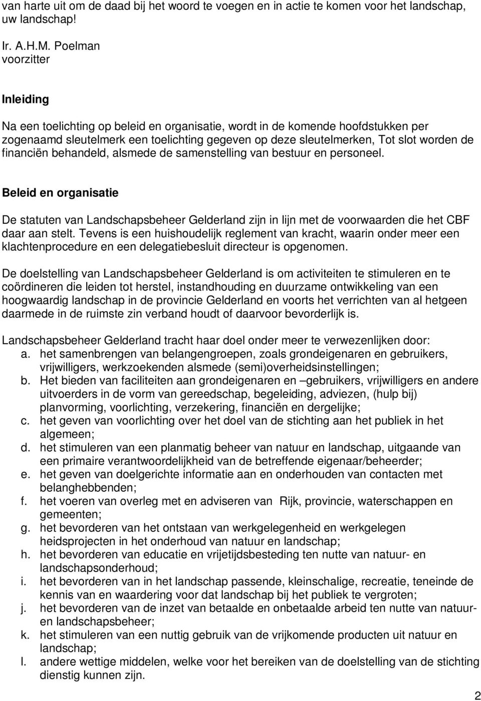 financiën behandeld, alsmede de samenstelling van bestuur en personeel. Beleid en organisatie De statuten van Landschapsbeheer Gelderland zijn in lijn met de voorwaarden die het CBF daar aan stelt.