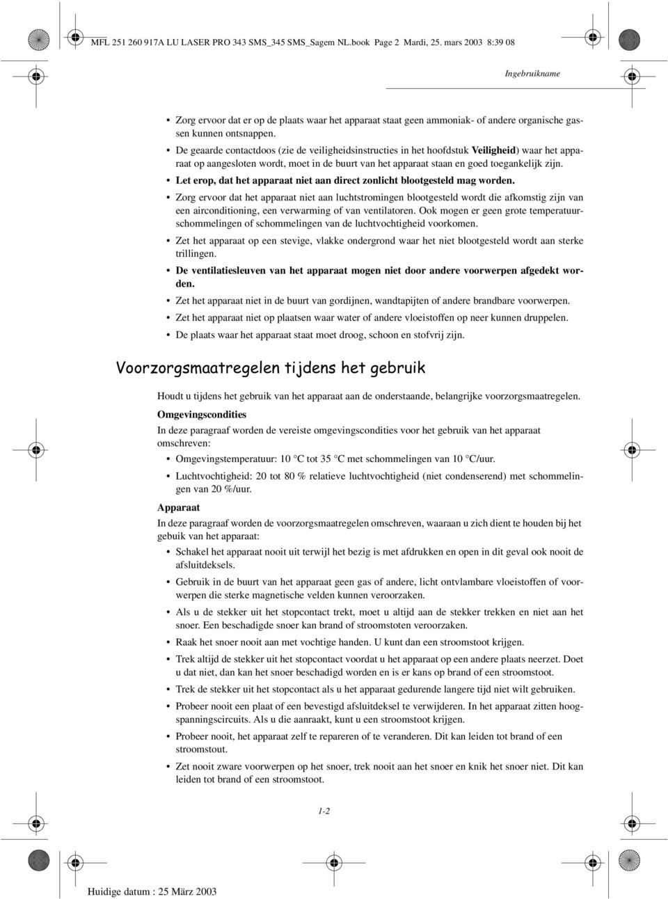 De geaarde contactdoos (zie de veiligheidsinstructies in het hoofdstuk Veiligheid) waar het apparaat op aangesloten wordt, moet in de buurt van het apparaat staan en goed toegankelijk zijn.