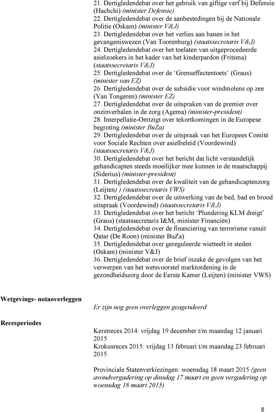 Dertigledendebat over het toelaten van uitgeprocedeerde asielzoekers in het kader van het kinderpardon (Fritsma) (staatssecretaris V&J) 25.