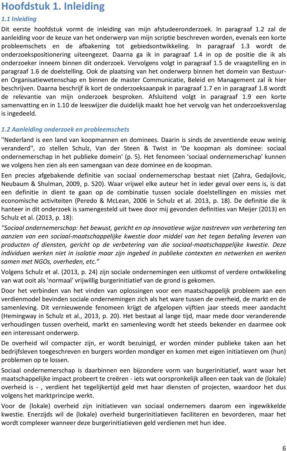 3 wordt de onderzoekspositionering uiteengezet. Daarna ga ik in paragraaf 1.4 in op de positie die ik als onderzoeker inneem binnen dit onderzoek. Vervolgens volgt in paragraaf 1.