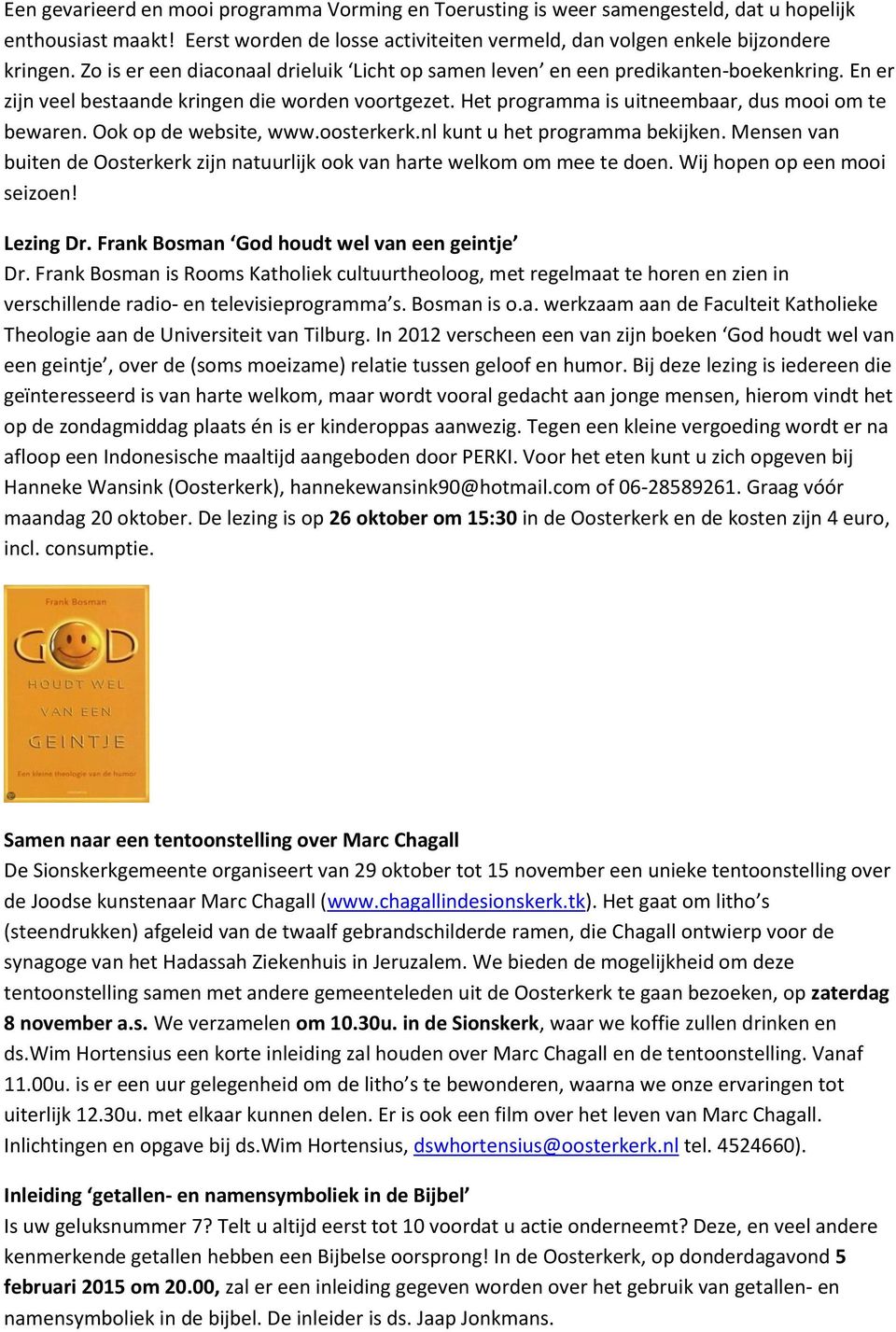 Ook op de website, www.oosterkerk.nl kunt u het programma bekijken. Mensen van buiten de Oosterkerk zijn natuurlijk ook van harte welkom om mee te doen. Wij hopen op een mooi seizoen! Lezing Dr.