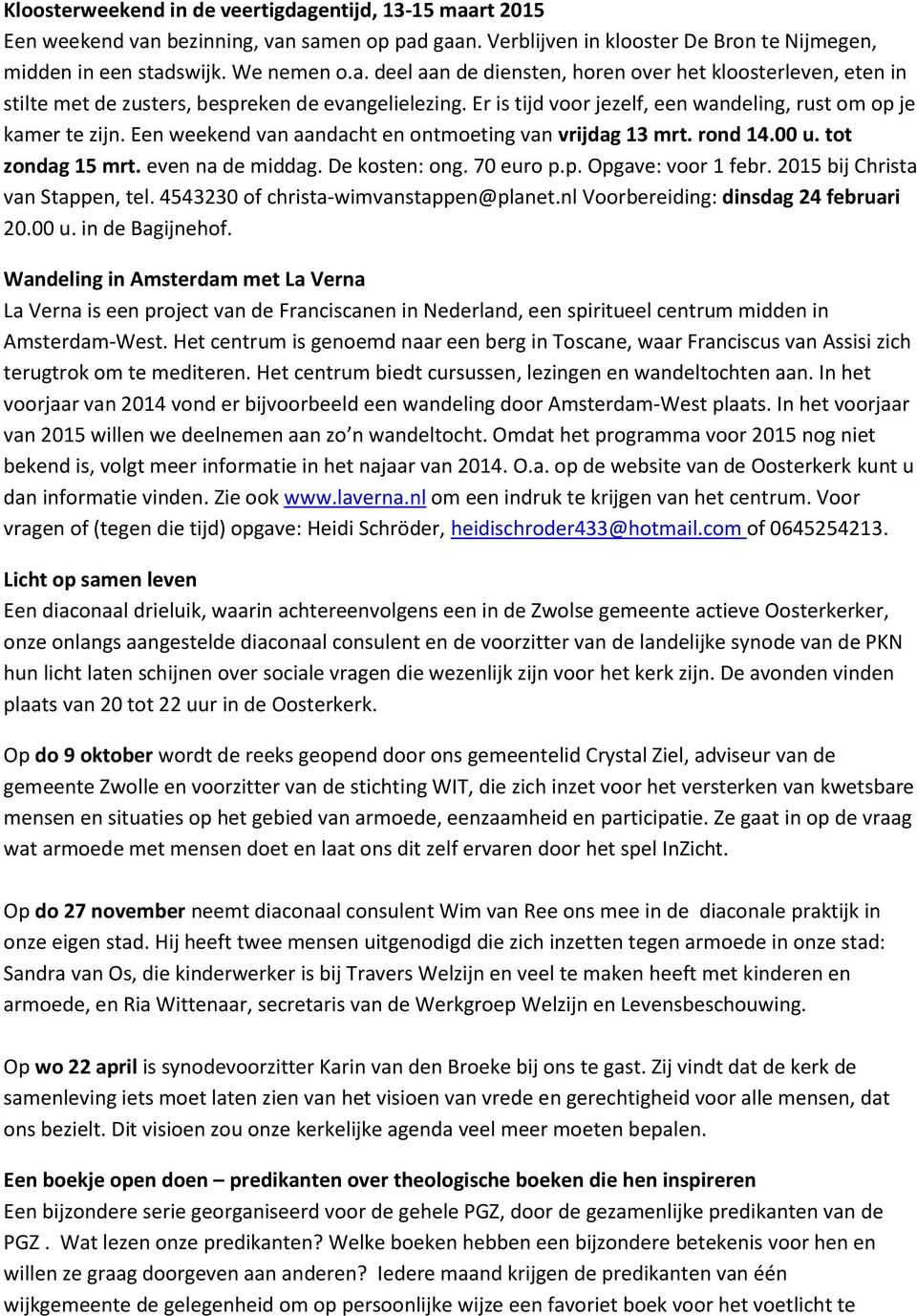 70 euro p.p. Opgave: voor 1 febr. 2015 bij Christa van Stappen, tel. 4543230 of christa-wimvanstappen@planet.nl Voorbereiding: dinsdag 24 februari 20.00 u. in de Bagijnehof.