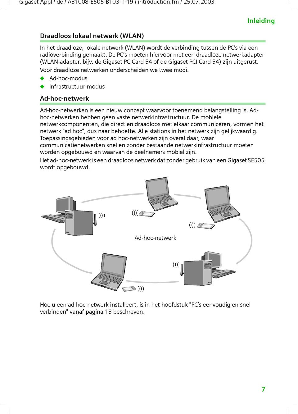 De PC s moeten hiervoor met een draadloze netwerkadapter (WLAN-adapter, bijv. de Gigaset PC Card 54 of de Gigaset PCI Card 54) zijn uitgerust. Voor draadloze netwerken onderscheiden we twee modi.