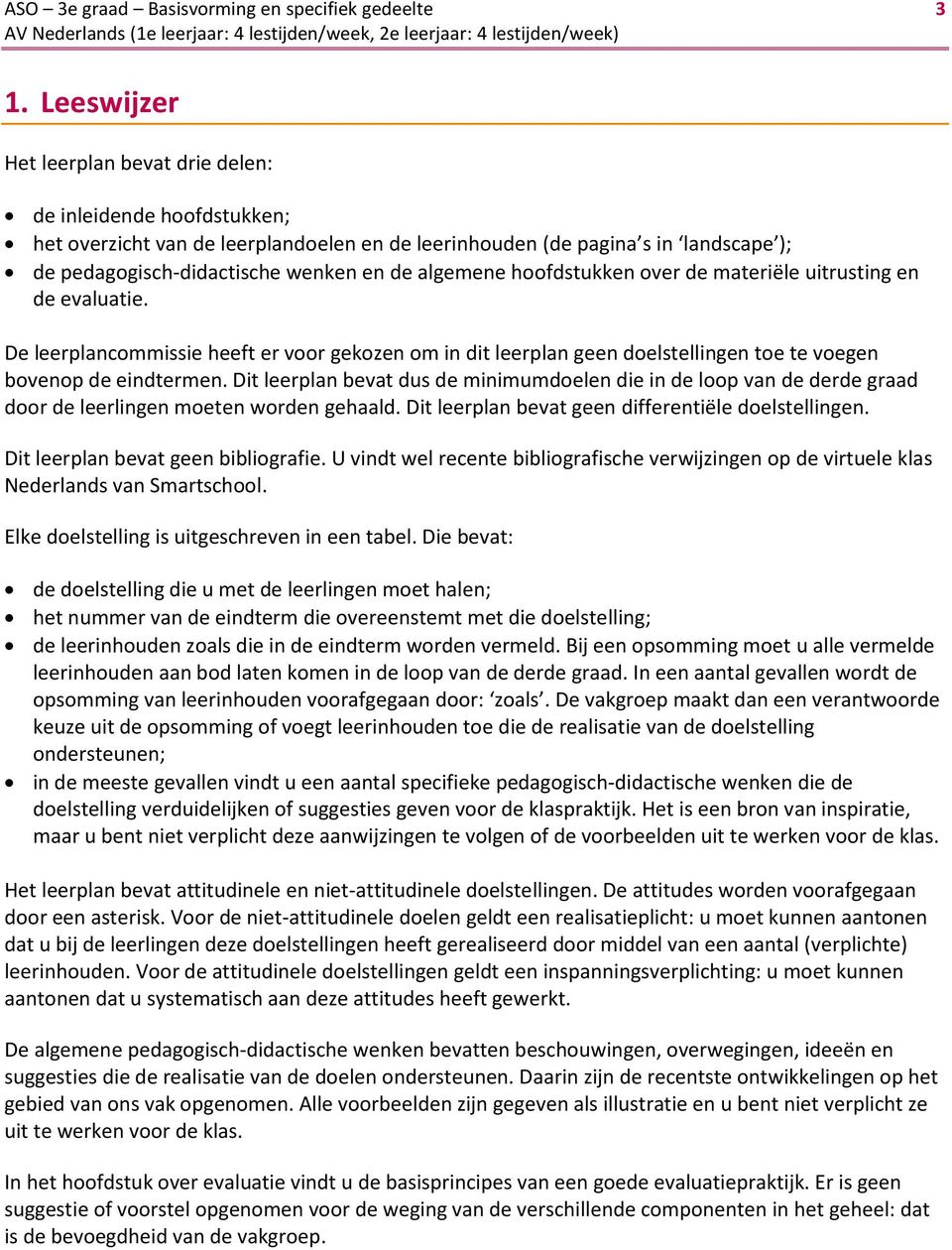 algemene hoofdstukken over de materiële uitrusting en de evaluatie. De leerplancommissie heeft er voor gekozen om in dit leerplan geen doelstellingen toe te voegen bovenop de eindtermen.