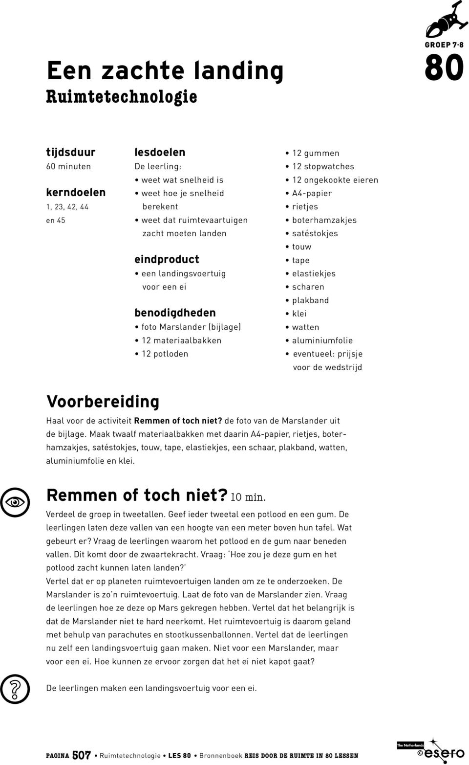 A4-papier rietjes boterhamzakjes satéstokjes touw tape elastiekjes scharen plakband klei watten aluminiumfolie eventueel: prijsje voor de wedstrijd Voorbereiding Haal voor de activiteit Remmen of