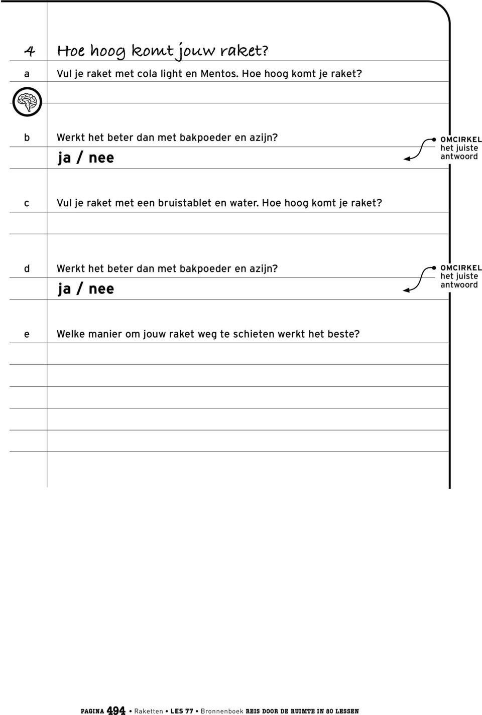 ja / nee omcirkel het juiste antwoord c Vul je raket met een bruistablet en water. Hoe hoog komt je raket?