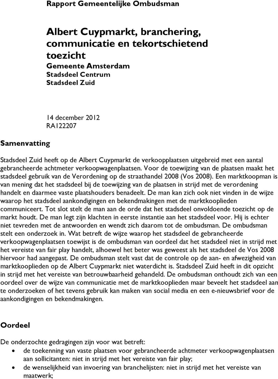 Voor de toewijzing van de plaatsen maakt het stadsdeel gebruik van de Verordening op de straathandel 2008 (Vos 2008).