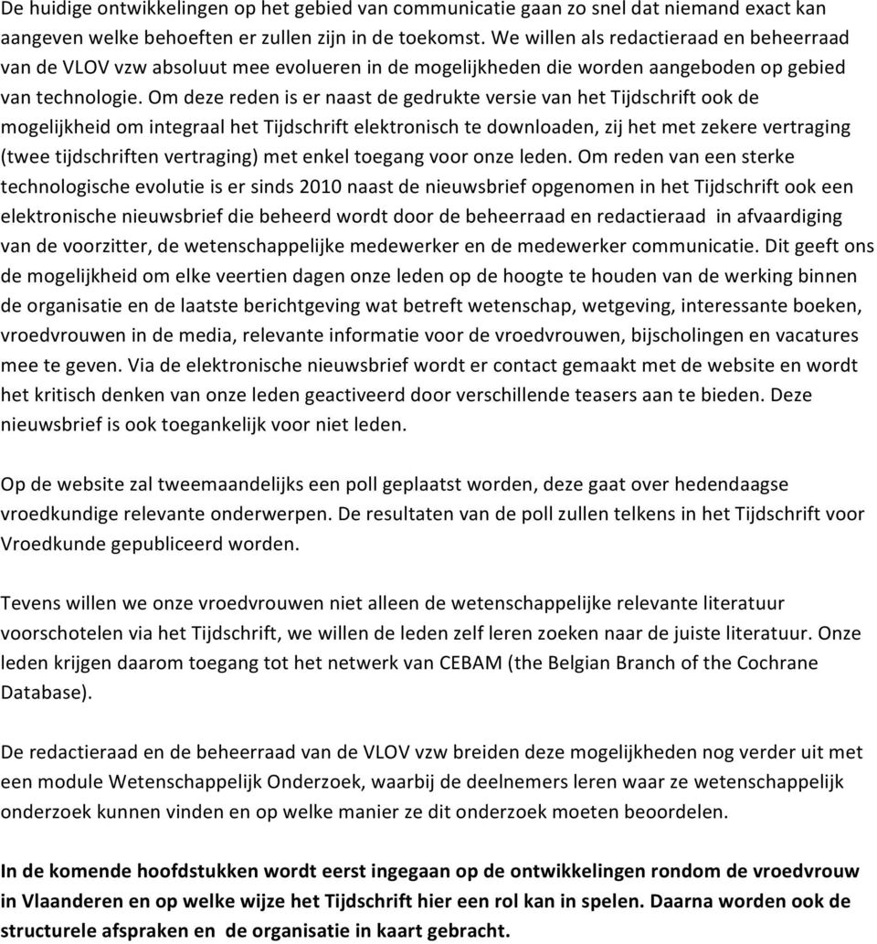 Om deze reden is er naast de gedrukte versie van het Tijdschrift ook de mogelijkheid om integraal het Tijdschrift elektronisch te downloaden, zij het met zekere vertraging (twee tijdschriften